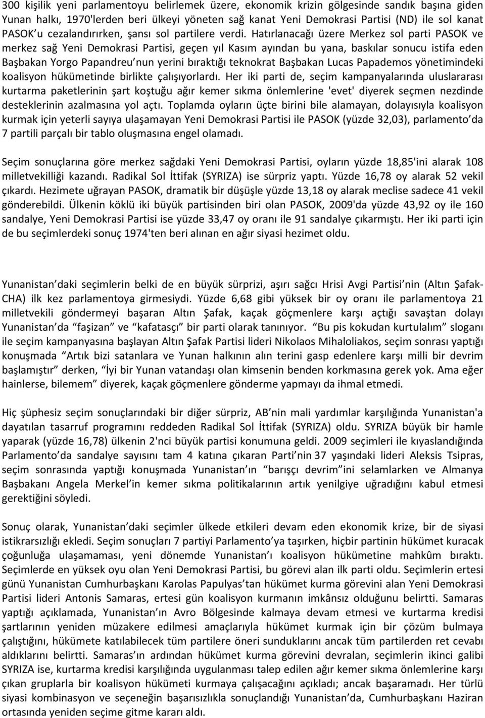 Hatırlanacağı üzere Merkez sol parti PASOK ve merkez sağ Yeni Demokrasi Partisi, geçen yıl Kasım ayından bu yana, baskılar sonucu istifa eden Başbakan Yorgo Papandreu nun yerini bıraktığı teknokrat