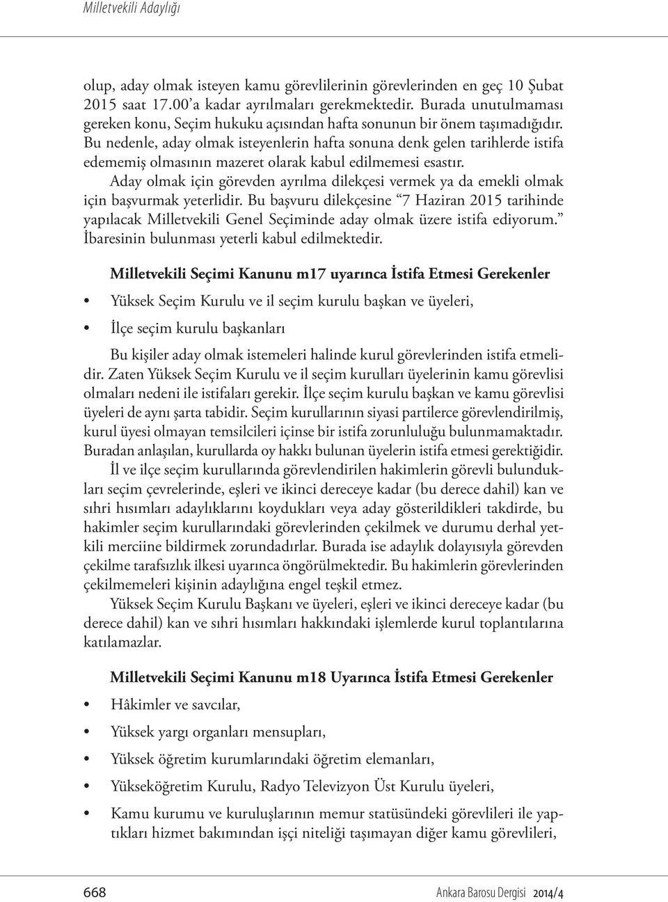 Bu nedenle, aday olmak isteyenlerin hafta sonuna denk gelen tarihlerde istifa edememiş olmasının mazeret olarak kabul edilmemesi esastır.