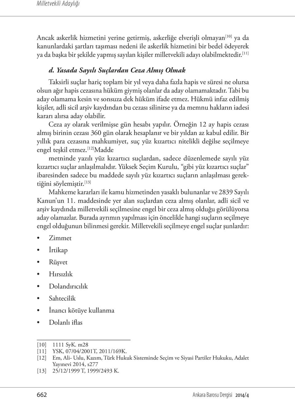 Yasada Sayılı Suçlardan Ceza Almış Olmak Taksirli suçlar hariç toplam bir yıl veya daha fazla hapis ve süresi ne olursa olsun ağır hapis cezasına hüküm giymiş olanlar da aday olamamaktadır.