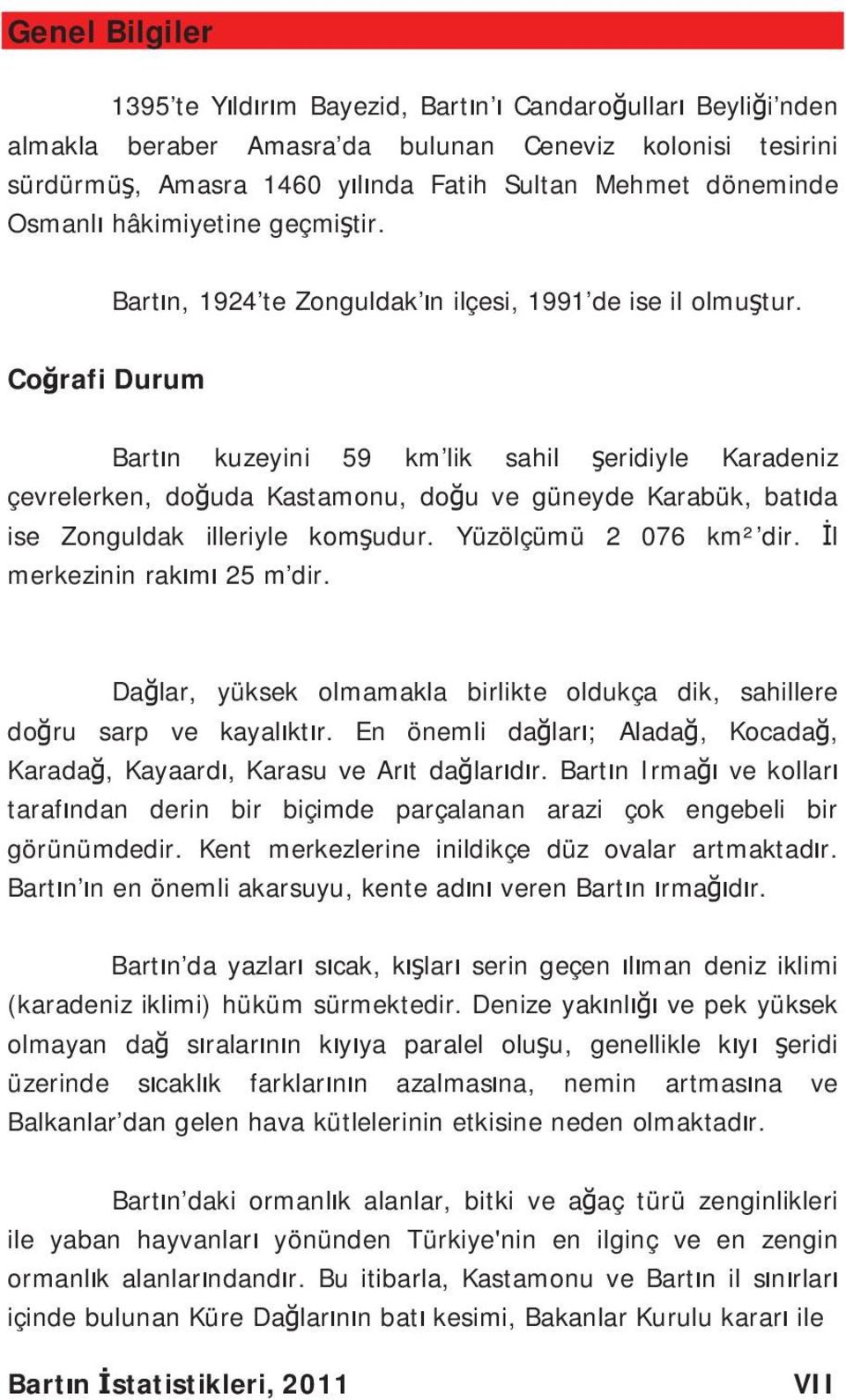 Co rafi Durum Bart n kuzeyini 59 km lik sahil eridiyle Karadeniz çevrelerken, do uda Kastamonu, do u ve güneyde Karabük, bat da ise Zonguldak illeriyle kom udur. Yüzölçümü 2 076 km² dir.