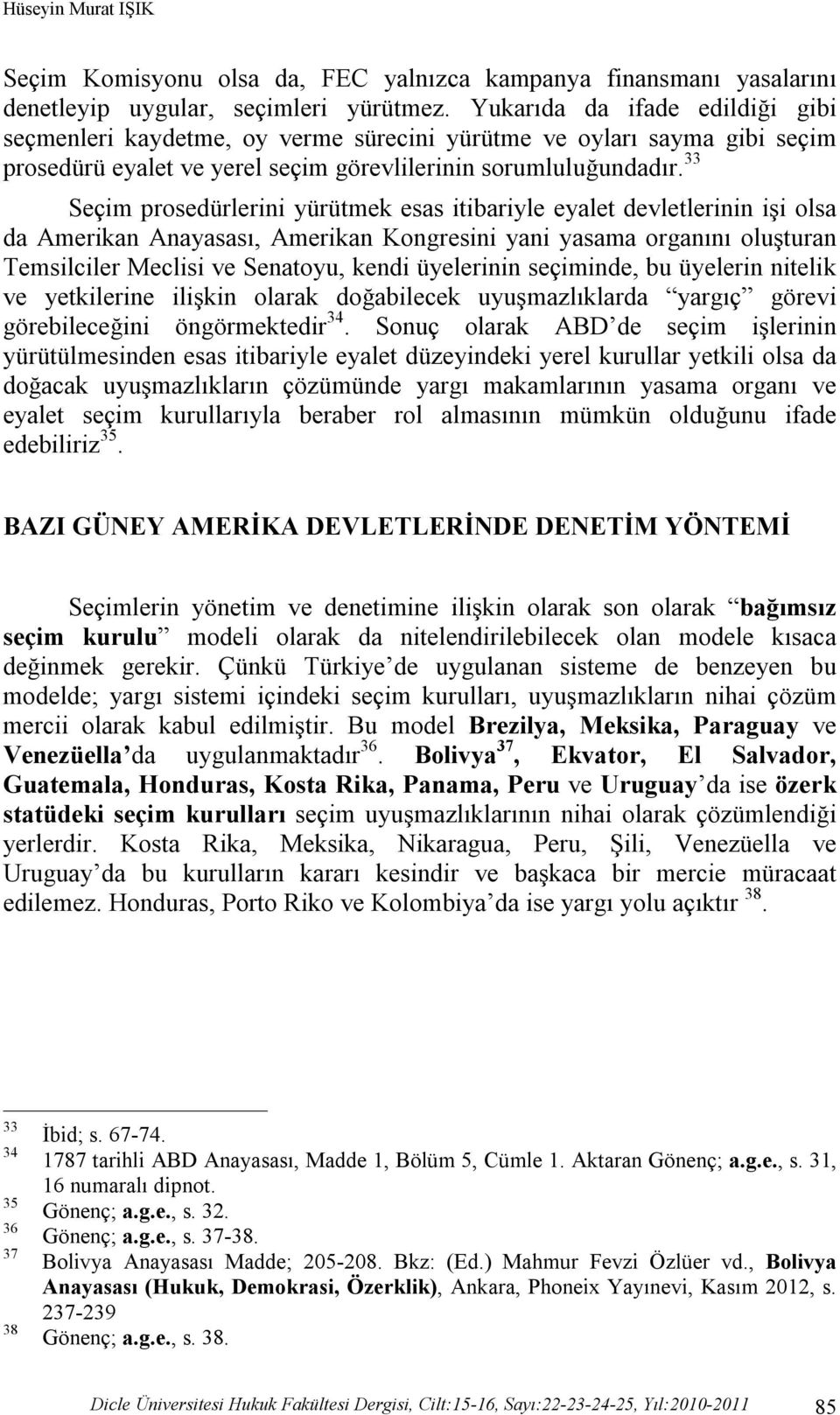 33 Seçim prosedürlerini yürütmek esas itibariyle eyalet devletlerinin işi olsa da Amerikan Anayasası, Amerikan Kongresini yani yasama organını oluşturan Temsilciler Meclisi ve Senatoyu, kendi