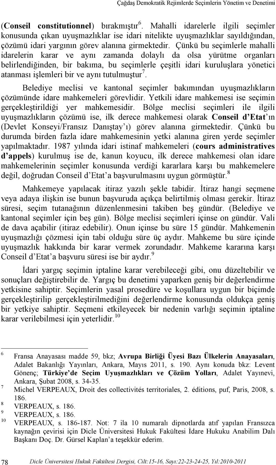 Çünkü bu seçimlerle mahalli idarelerin karar ve aynı zamanda dolaylı da olsa yürütme organları belirlendiğinden, bir bakıma, bu seçimlerle çeşitli idari kuruluşlara yönetici atanması işlemleri bir ve