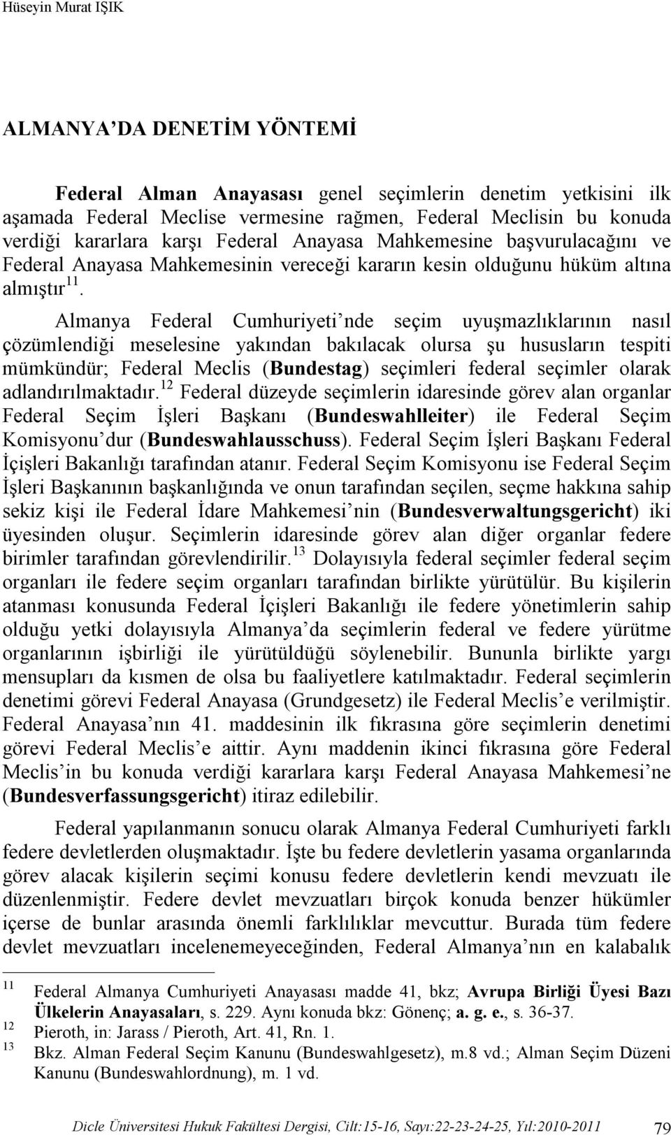 Almanya Federal Cumhuriyeti nde seçim uyuşmazlıklarının nasıl çözümlendiği meselesine yakından bakılacak olursa şu hususların tespiti mümkündür; Federal Meclis (Bundestag) seçimleri federal seçimler