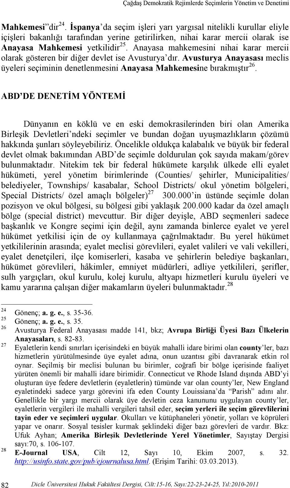 Anayasa mahkemesini nihai karar mercii olarak gösteren bir diğer devlet ise Avusturya dır. Avusturya Anayasası meclis üyeleri seçiminin denetlenmesini Anayasa Mahkemesine bırakmıştır 26.