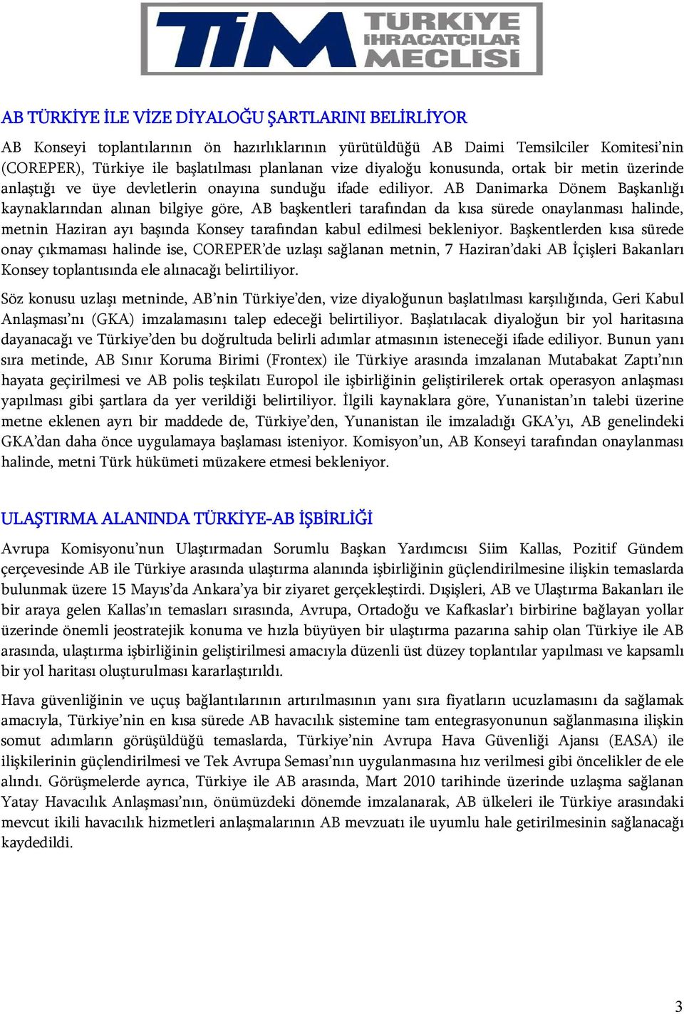 AB Danimarka Dönem Başkanlığı kaynaklarından alınan bilgiye göre, AB başkentleri tarafından da kısa sürede onaylanması halinde, metnin Haziran ayı başında Konsey tarafından kabul edilmesi bekleniyor.