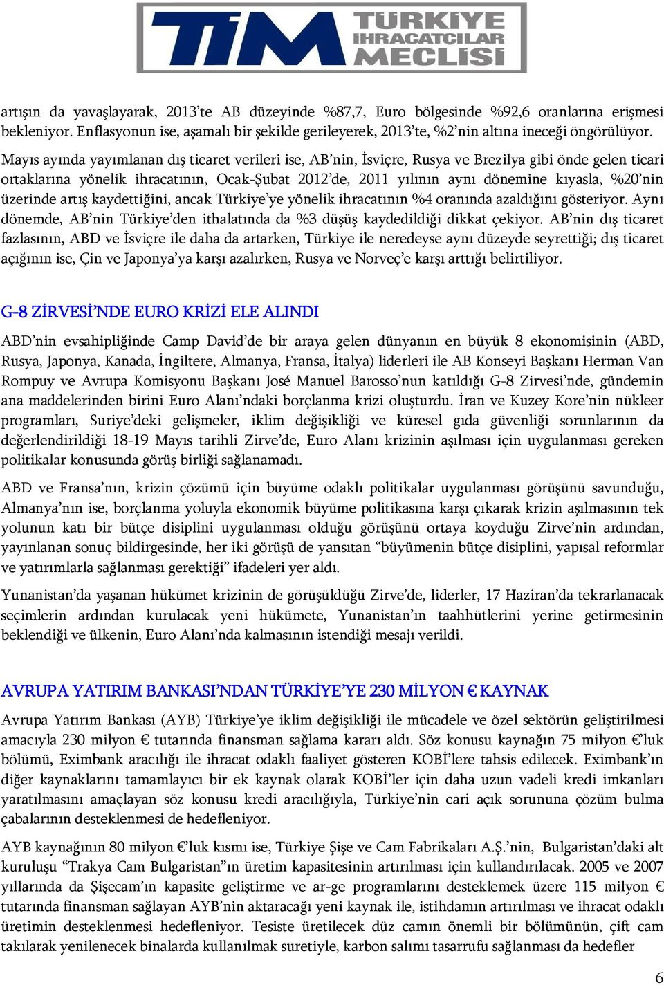 %20 nin üzerinde artış kaydettiğini, ancak Türkiye ye yönelik ihracatının %4 oranında azaldığını gösteriyor. Aynı dönemde, AB nin Türkiye den ithalatında da %3 düşüş kaydedildiği dikkat çekiyor.