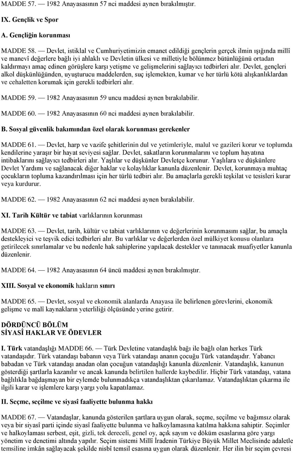 kaldırmayı amaç edinen görüşlere karşı yetişme ve gelişmelerini sağlayıcı tedbirleri alır.