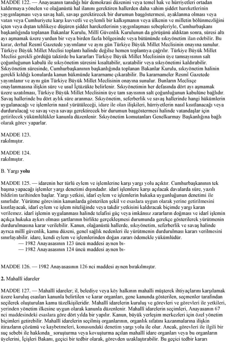 savaş hali, savaşı gerektirecek bir durumun başgöstermesi, ayaklanma olması veya vatan veya Cumhuriyete karşı kuvvetli ve eylemli bir kalkışmanın veya ülkenin ve milletin bölünmezliğini içten veya