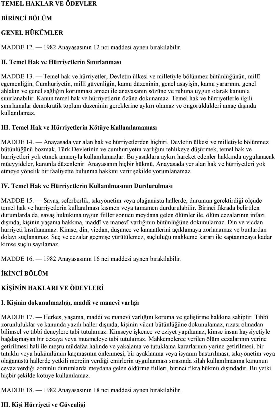 genel sağlığın korunması amacı ile anayasanın sözüne ve ruhuna uygun olarak kanunla sınırlanabilir. Kanun temel hak ve hürriyetlerin özüne dokunamaz.