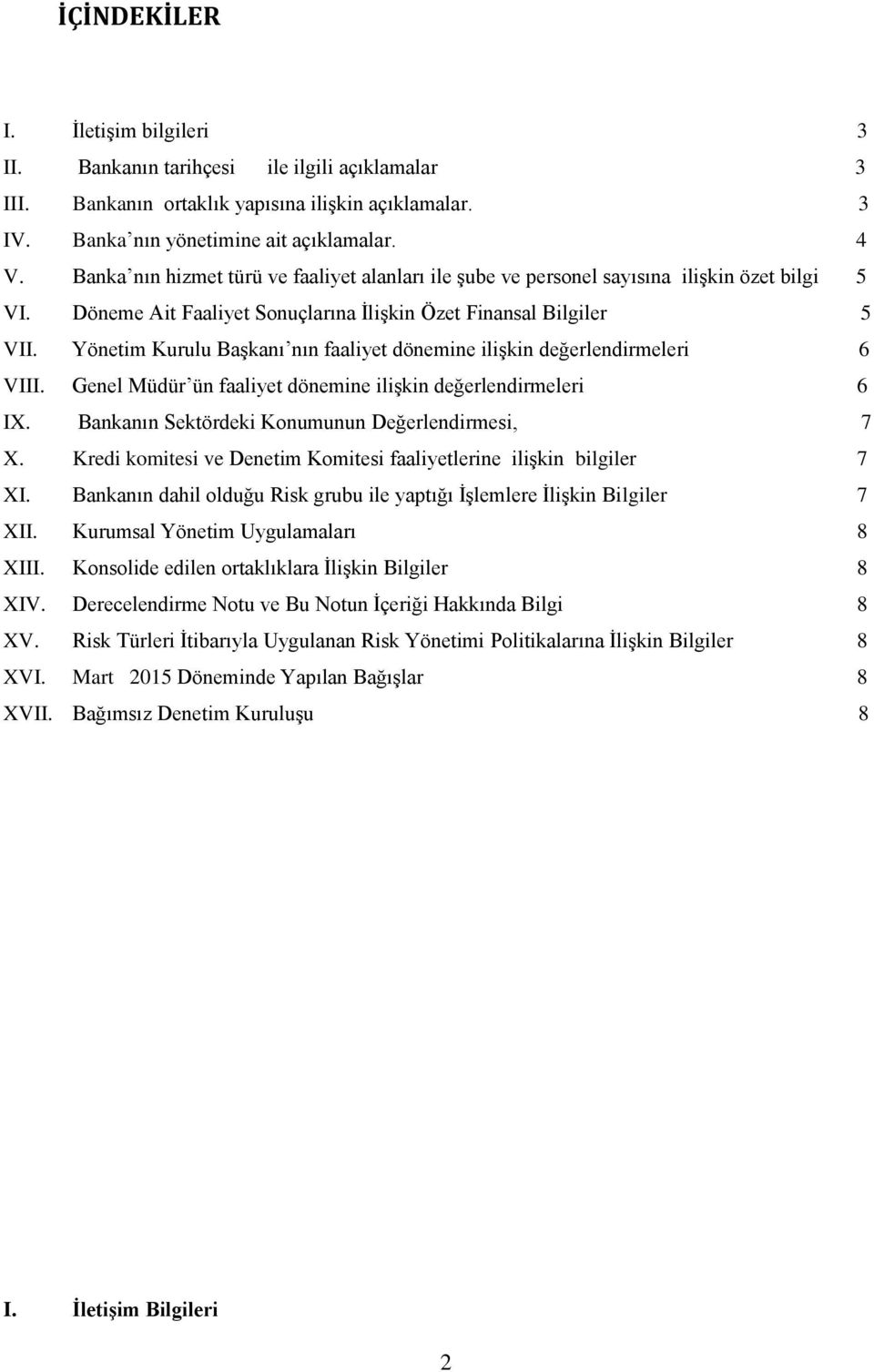 Yönetim Kurulu Başkanı nın faaliyet dönemine ilişkin değerlendirmeleri 6 VIII. Genel Müdür ün faaliyet dönemine ilişkin değerlendirmeleri 6 IX. Bankanın Sektördeki Konumunun Değerlendirmesi, 7 X.