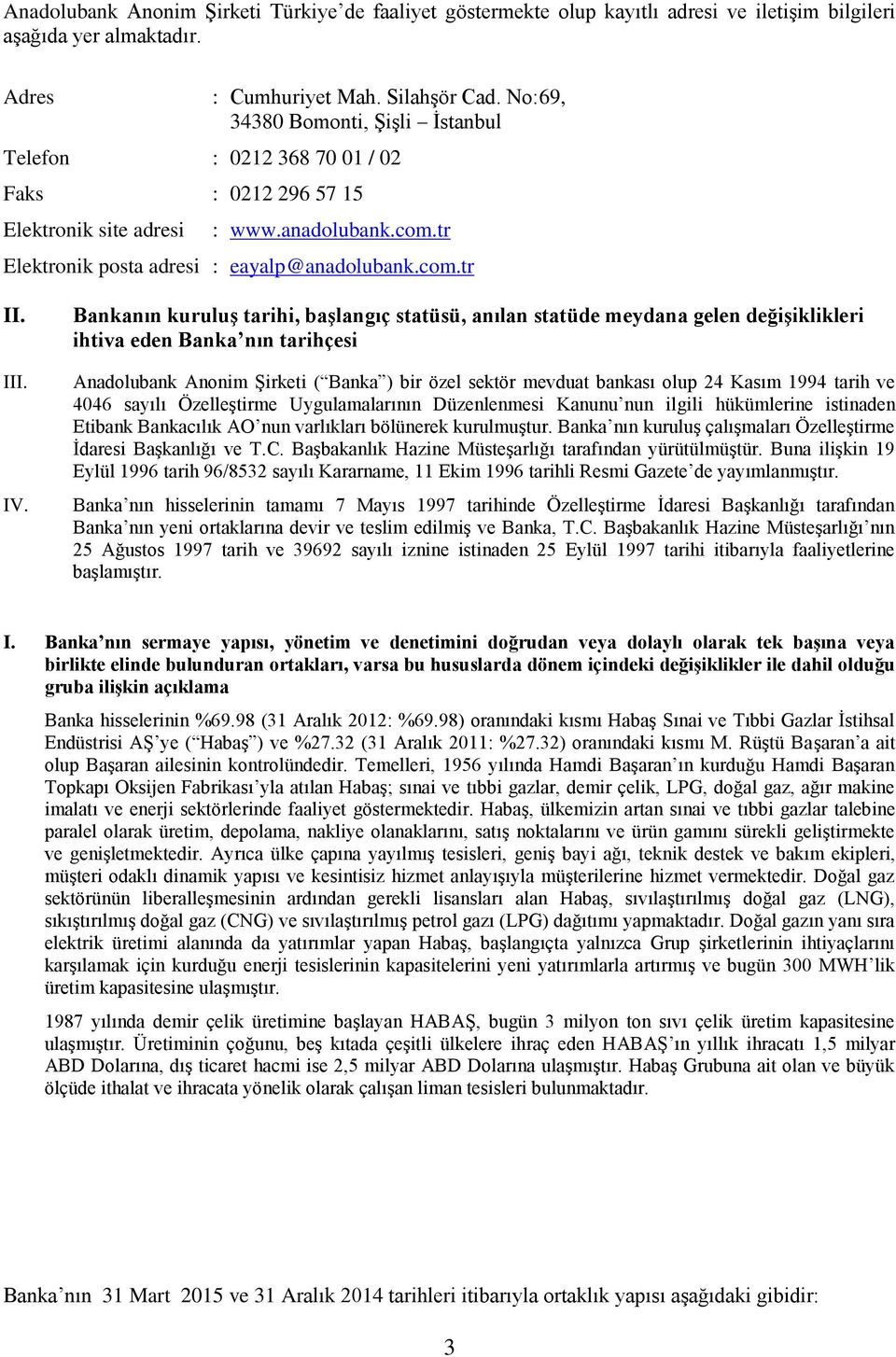 IV. Bankanın kuruluş tarihi, başlangıç statüsü, anılan statüde meydana gelen değişiklikleri ihtiva eden Banka nın tarihçesi Anadolubank Anonim Şirketi ( Banka ) bir özel sektör mevduat bankası olup