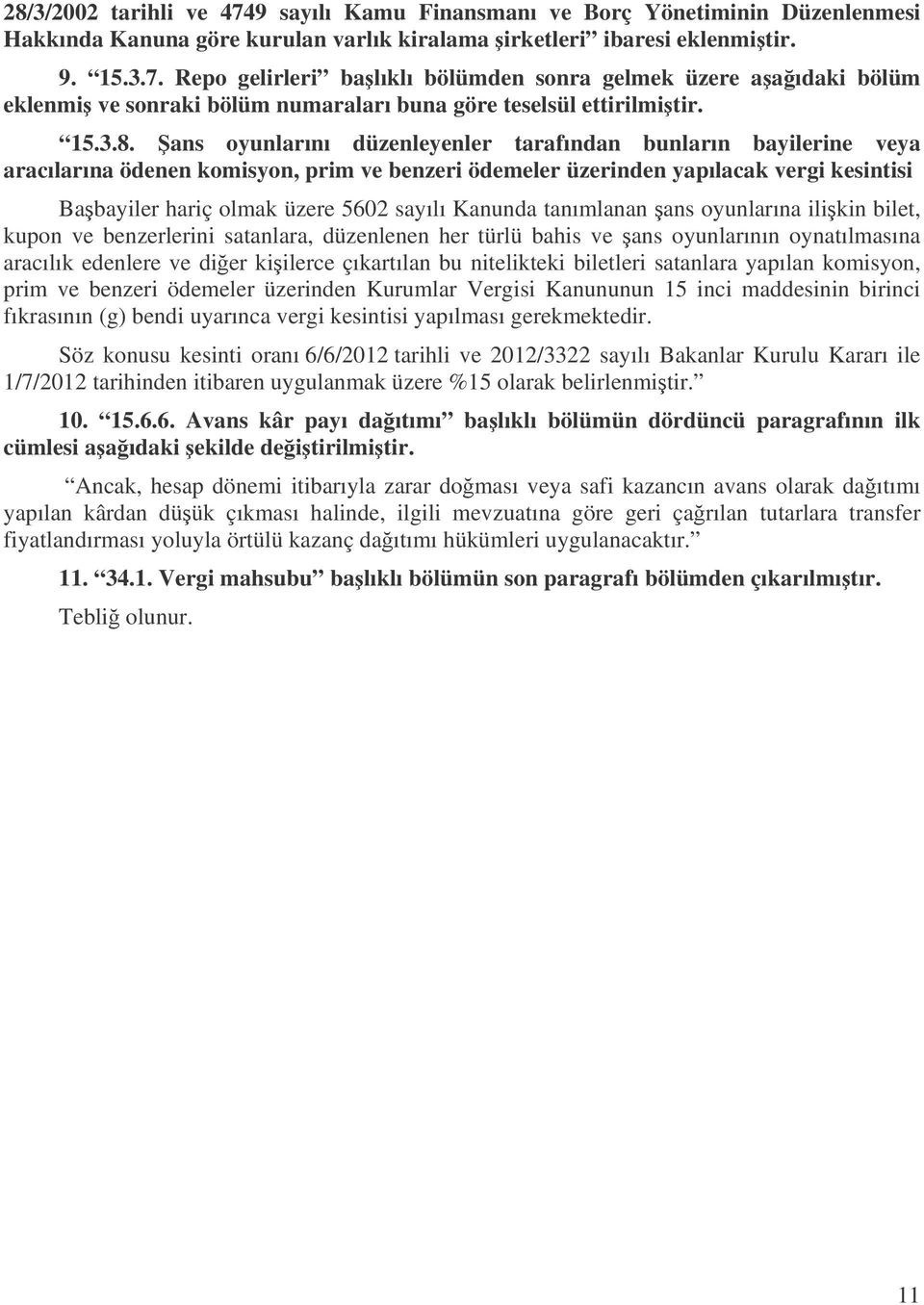 ans oyunlarını düzenleyenler tarafından bunların bayilerine veya aracılarına ödenen komisyon, prim ve benzeri ödemeler üzerinden yapılacak vergi kesintisi Babayiler hariç olmak üzere 5602 sayılı