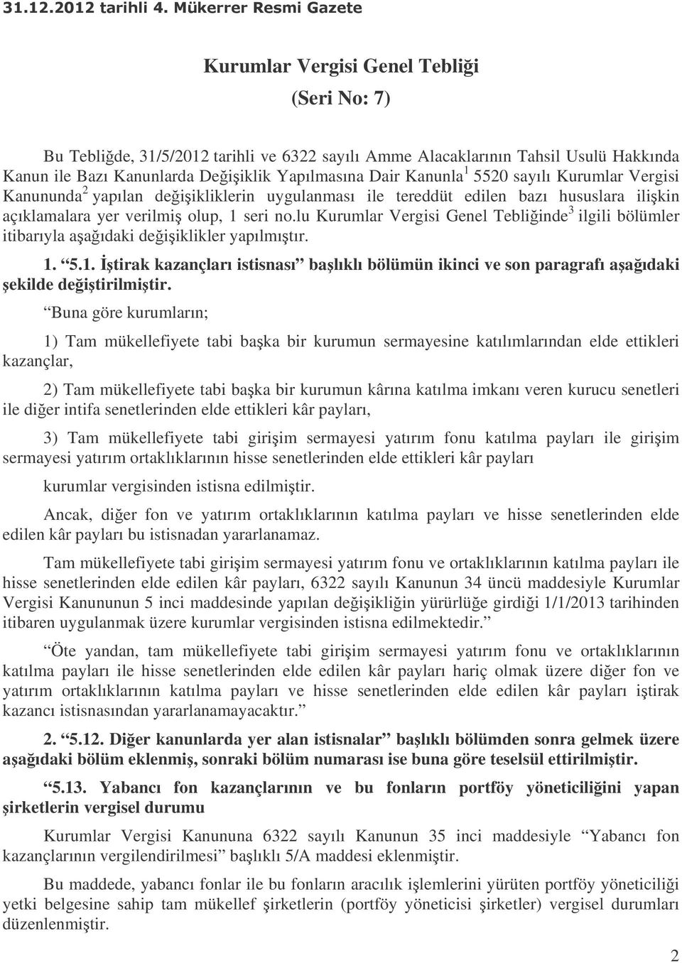 lu Kurumlar Vergisi Genel Tebliinde 3 ilgili bölümler itibarıyla aaıdaki deiiklikler yapılmıtır. 1. 5.1. tirak kazançları istisnası balıklı bölümün ikinci ve son paragrafı aaıdaki ekilde deitirilmitir.