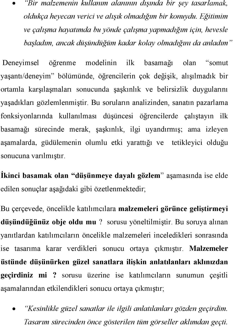 yaşantı/deneyim bölümünde, öğrencilerin çok değişik, alışılmadık bir ortamla karşılaşmaları sonucunda şaşkınlık ve belirsizlik duygularını yaşadıkları gözlemlenmiştir.