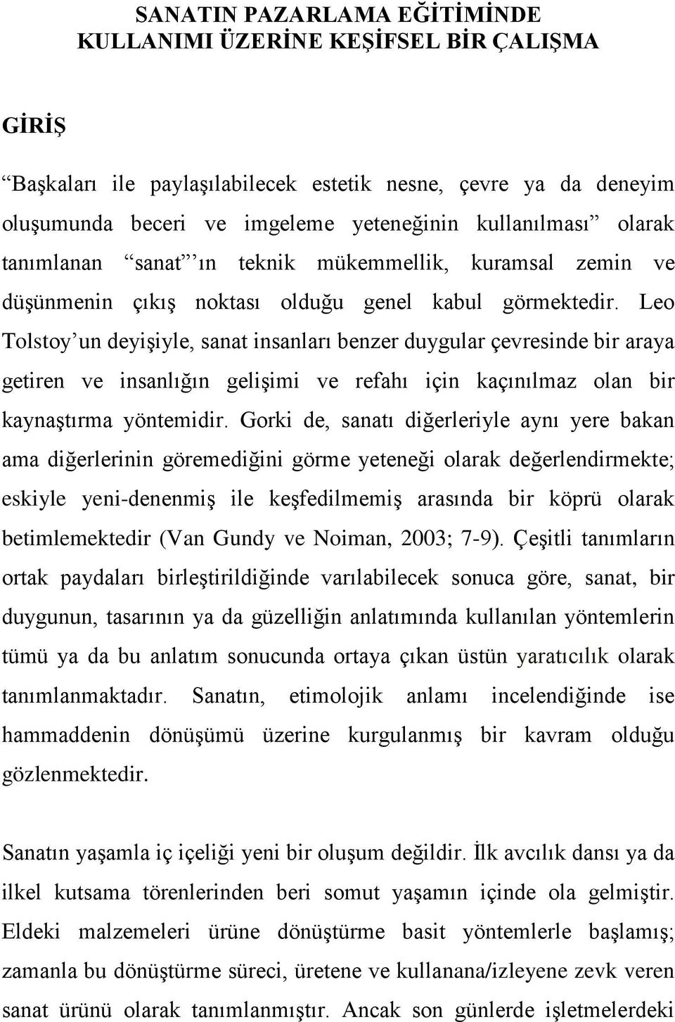 Leo Tolstoy un deyişiyle, sanat insanları benzer duygular çevresinde bir araya getiren ve insanlığın gelişimi ve refahı için kaçınılmaz olan bir kaynaştırma yöntemidir.