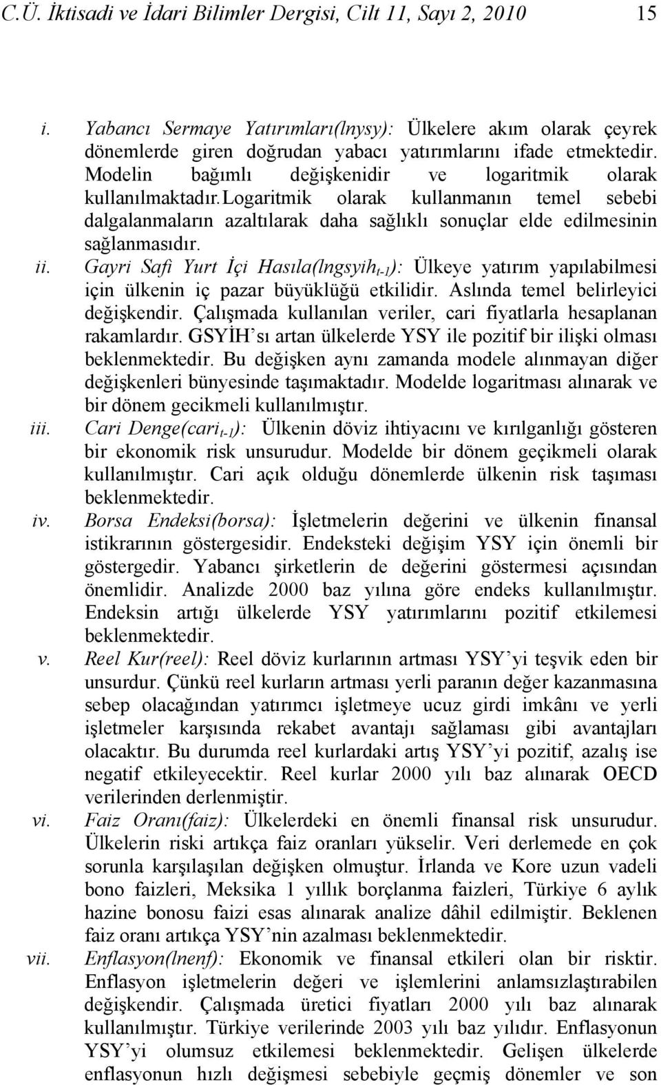 Gayri Safi Yurt İçi Hasıla(lngsyih t-1 ): Ülkeye yatırım yapılabilmesi için ülkenin iç pazar büyüklüğü etkilidir. Aslında temel belirleyici değişkendir.