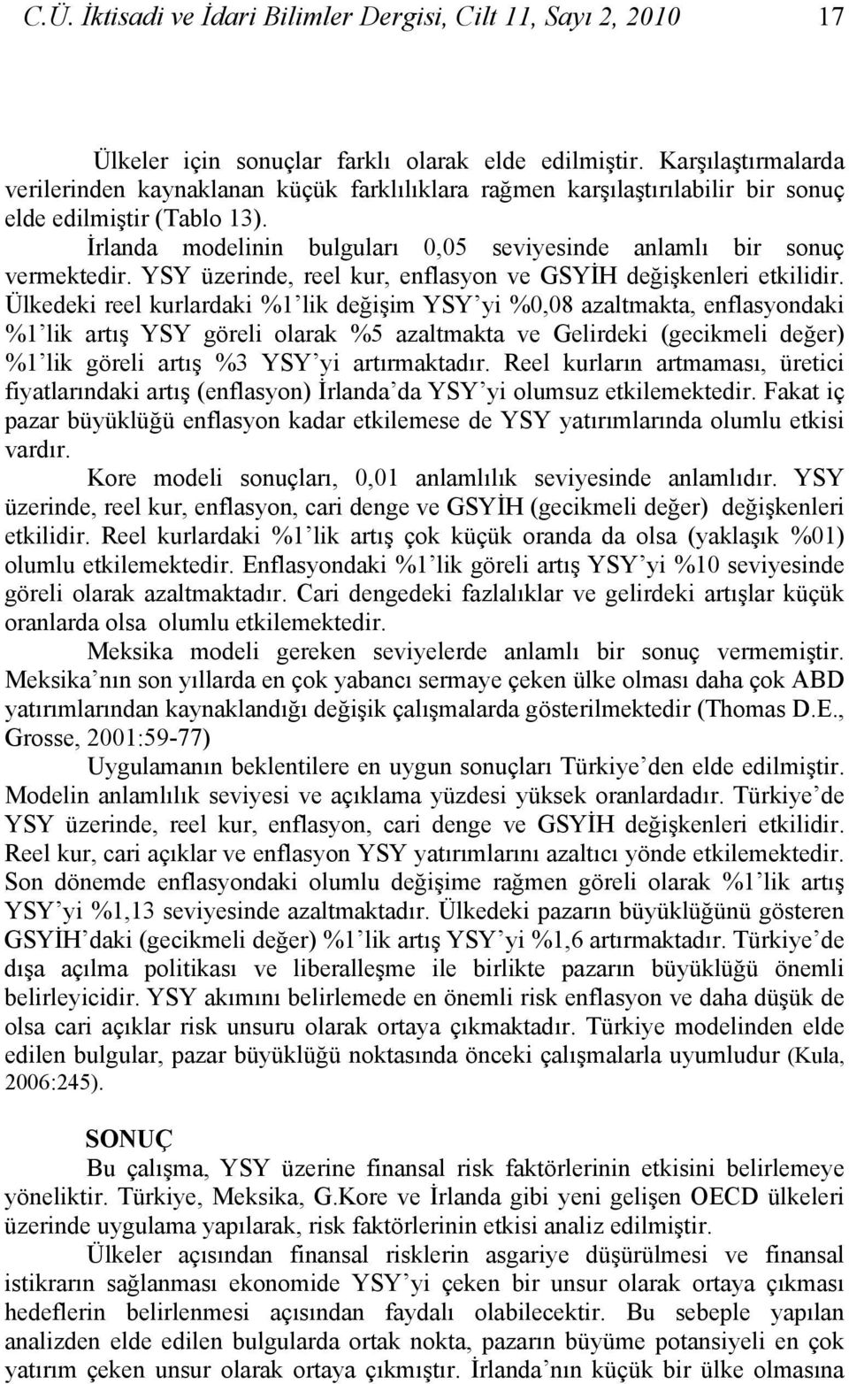 İrlanda modelinin bulguları 0,05 seviyesinde anlamlı bir sonuç vermektedir. YSY üzerinde, reel kur, enflasyon ve GSYİH değişkenleri etkilidir.