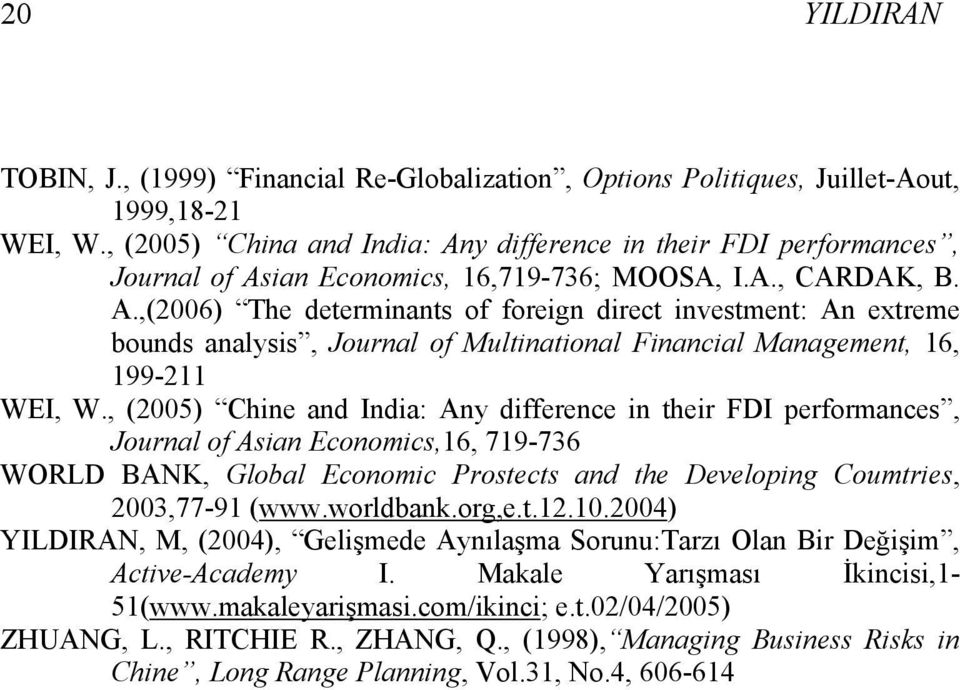 , (2005) Chine and India: Any difference in their FDI performances, Journal of Asian Economics,16, 719-736 WORLD BANK, Global Economic Prostects and the Developing Coumtries, 2003,77-91 (www.