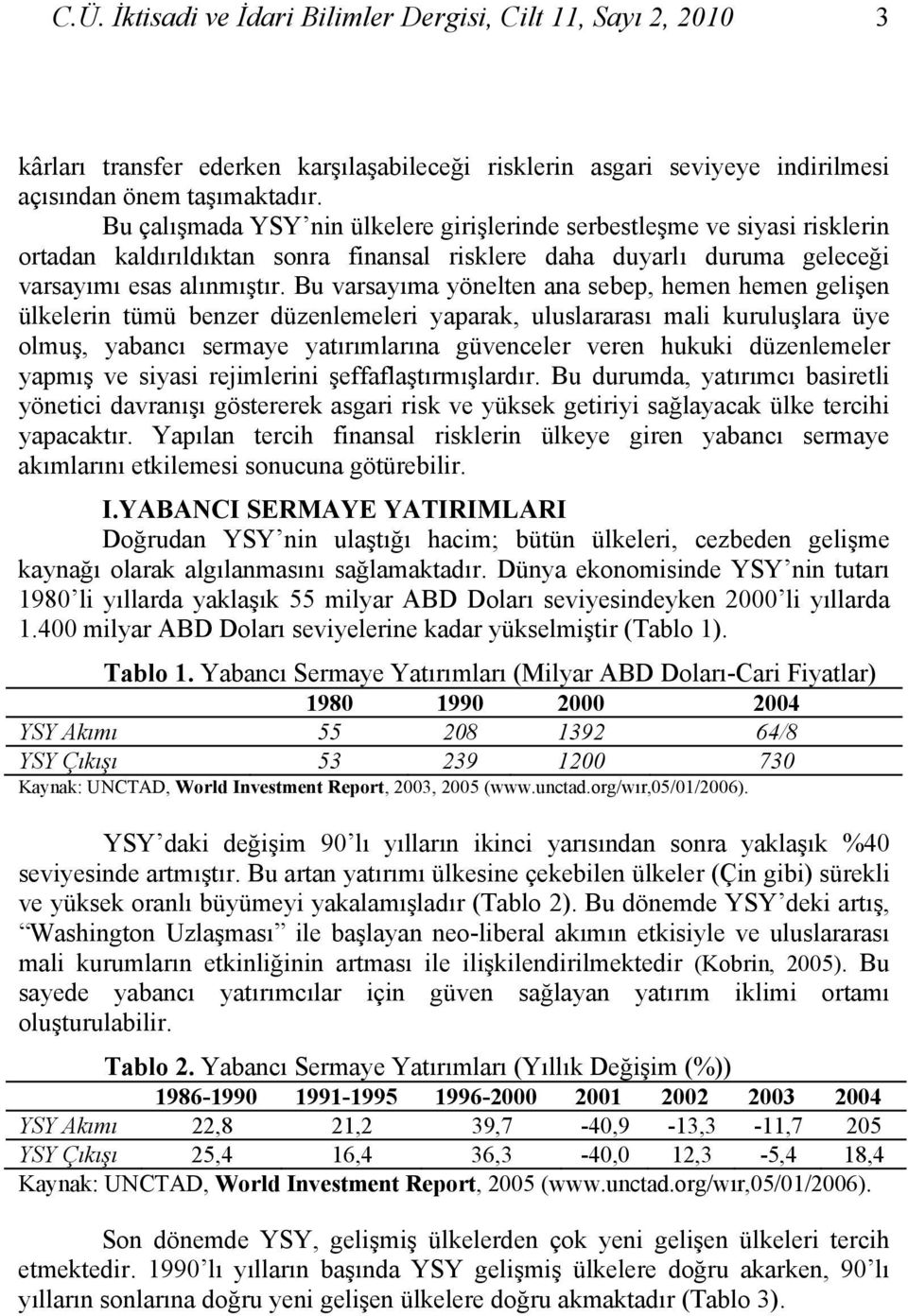 Bu varsayıma yönelten ana sebep, hemen hemen gelişen ülkelerin tümü benzer düzenlemeleri yaparak, uluslararası mali kuruluşlara üye olmuş, yabancı sermaye yatırımlarına güvenceler veren hukuki