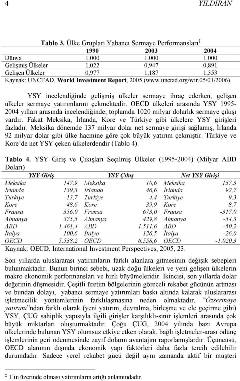 YSY incelendiğinde gelişmiş ülkeler sermaye ihraç ederken, gelişen ülkeler sermaye yatırımlarını çekmektedir.