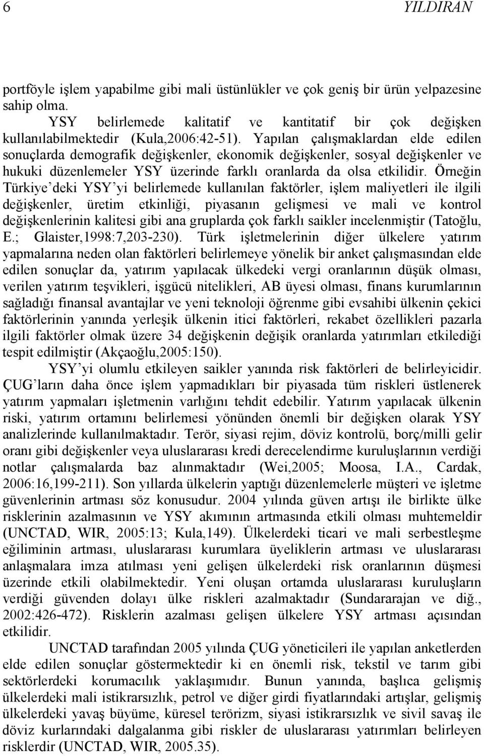 Yapılan çalışmaklardan elde edilen sonuçlarda demografik değişkenler, ekonomik değişkenler, sosyal değişkenler ve hukuki düzenlemeler YSY üzerinde farklı oranlarda da olsa etkilidir.