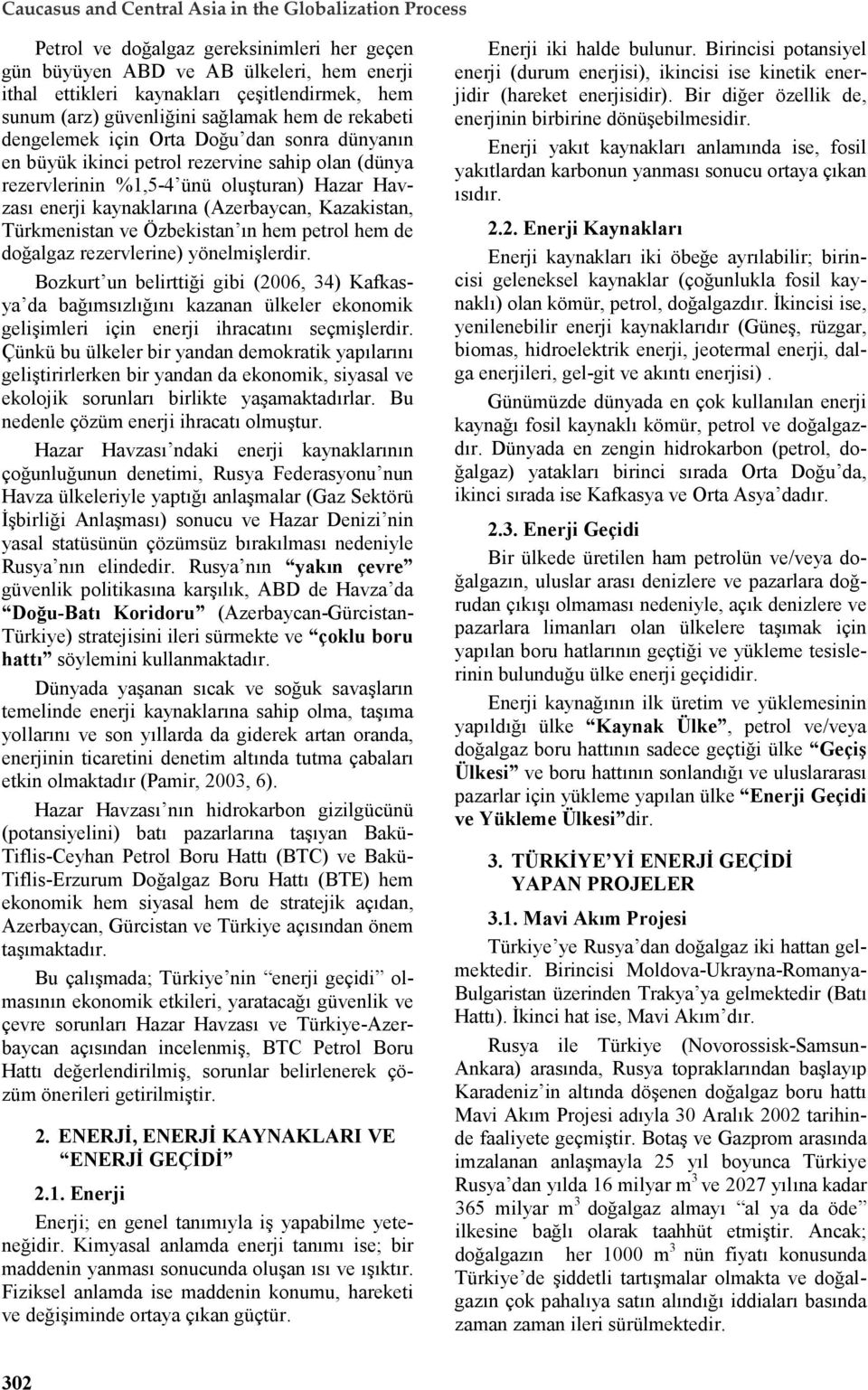 kaynaklarına (Azerbaycan, Kazakistan, Türkmenistan ve Özbekistan ın hem petrol hem de doğalgaz rezervlerine) yönelmişlerdir.