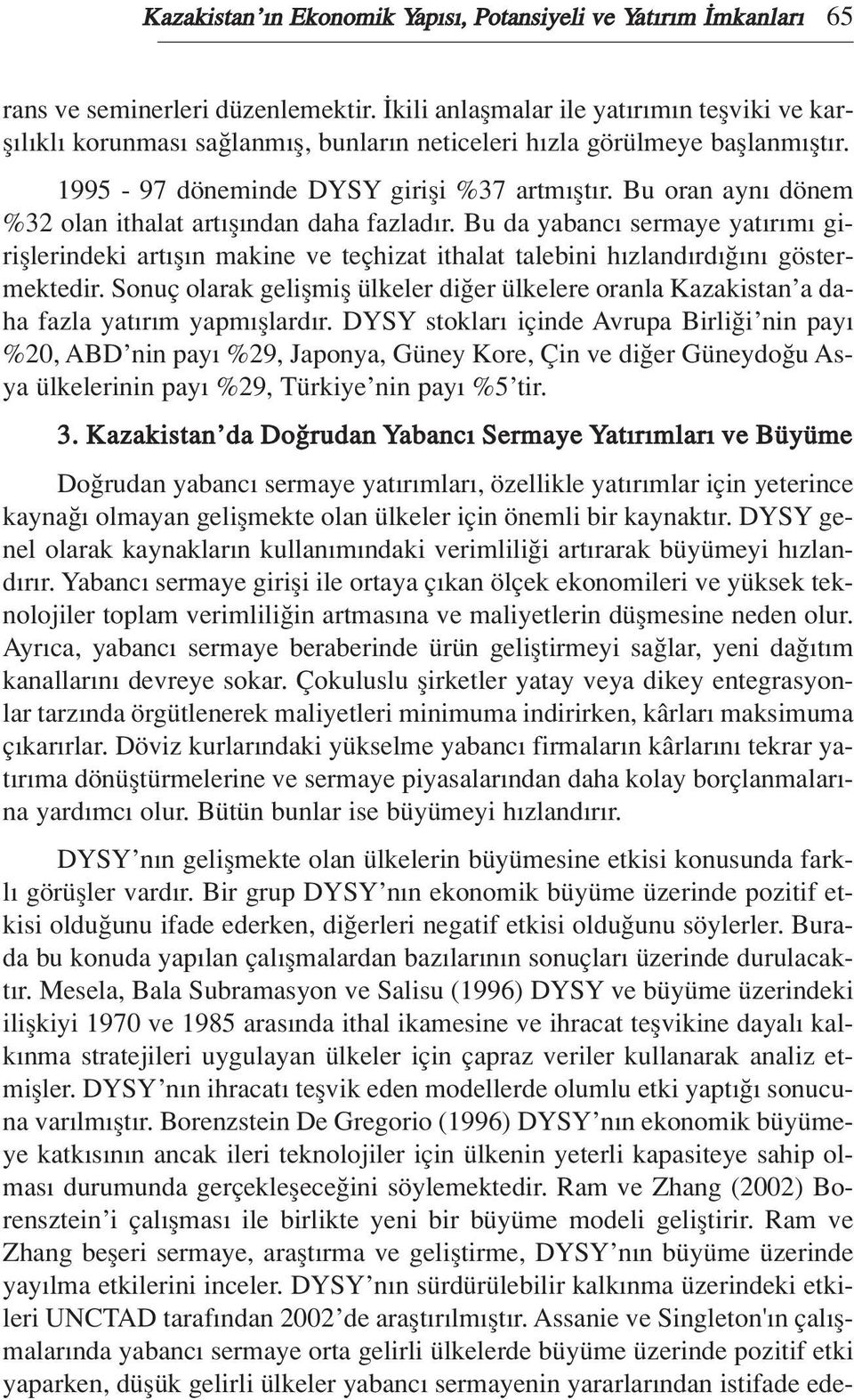 Bu oran ayn dönem %32 olan ithalat art fl ndan daha fazlad r. Bu da yabanc sermaye yat r m girifllerindeki art fl n makine ve teçhizat ithalat talebini h zland rd n göstermektedir.