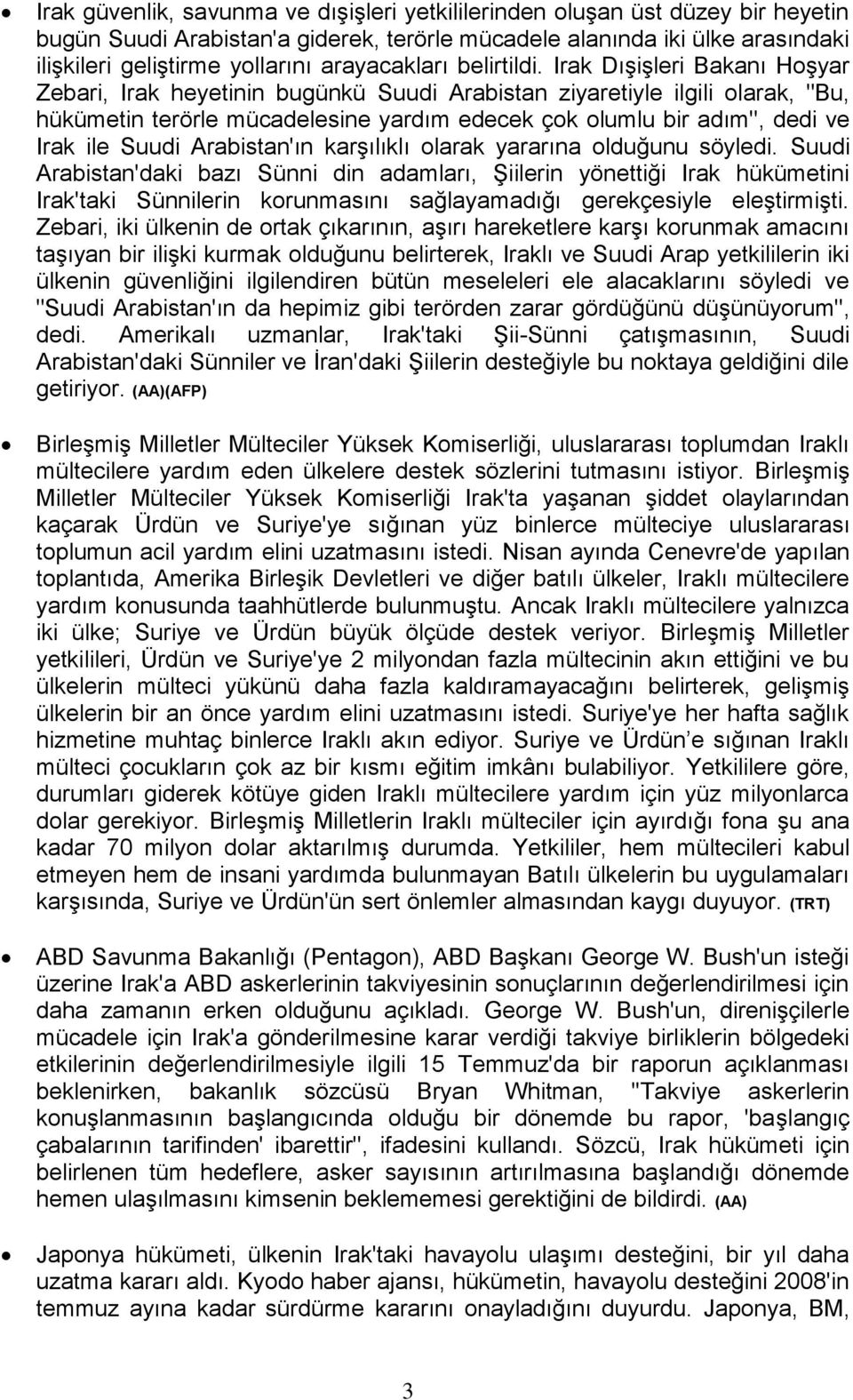 Irak Dışişleri Bakanı Hoşyar Zebari, Irak heyetinin bugünkü Suudi Arabistan ziyaretiyle ilgili olarak, "Bu, hükümetin terörle mücadelesine yardım edecek çok olumlu bir adım", dedi ve Irak ile Suudi