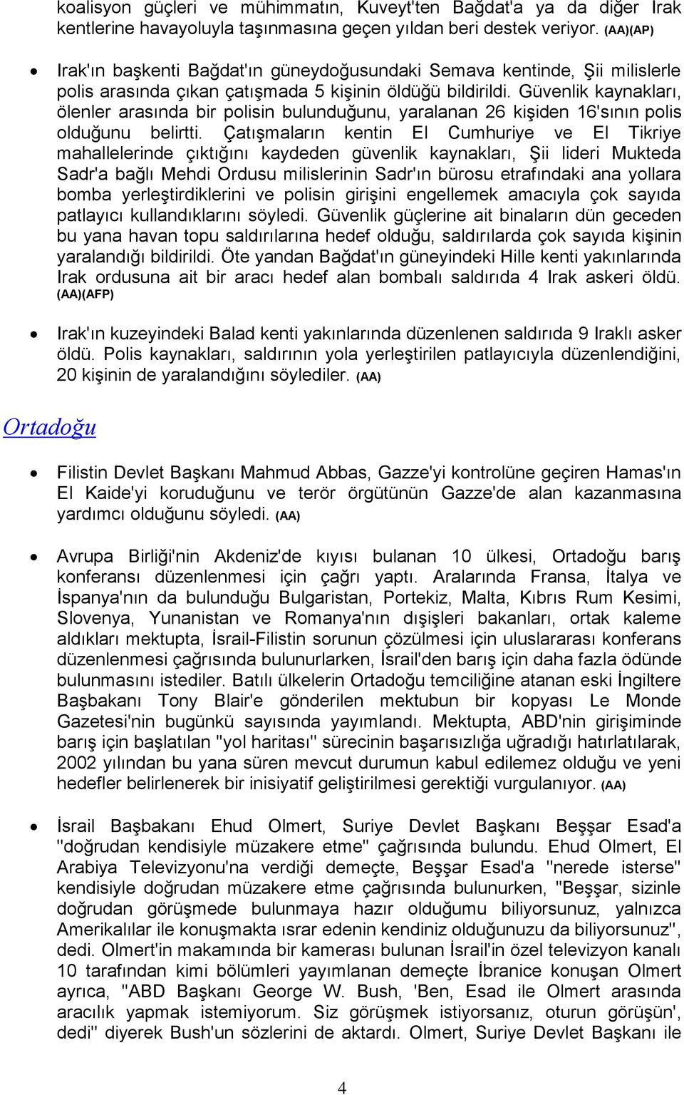 Güvenlik kaynakları, ölenler arasında bir polisin bulunduğunu, yaralanan 26 kişiden 16'sının polis olduğunu belirtti.