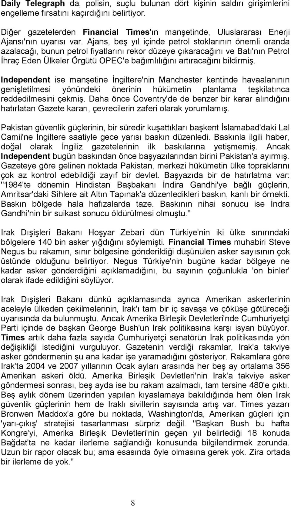 Ajans, beş yıl içinde petrol stoklarının önemli oranda azalacağı, bunun petrol fiyatlarını rekor düzeye çıkaracağını ve Batı'nın Petrol İhraç Eden Ülkeler Örgütü OPEC'e bağımlılığını artıracağını