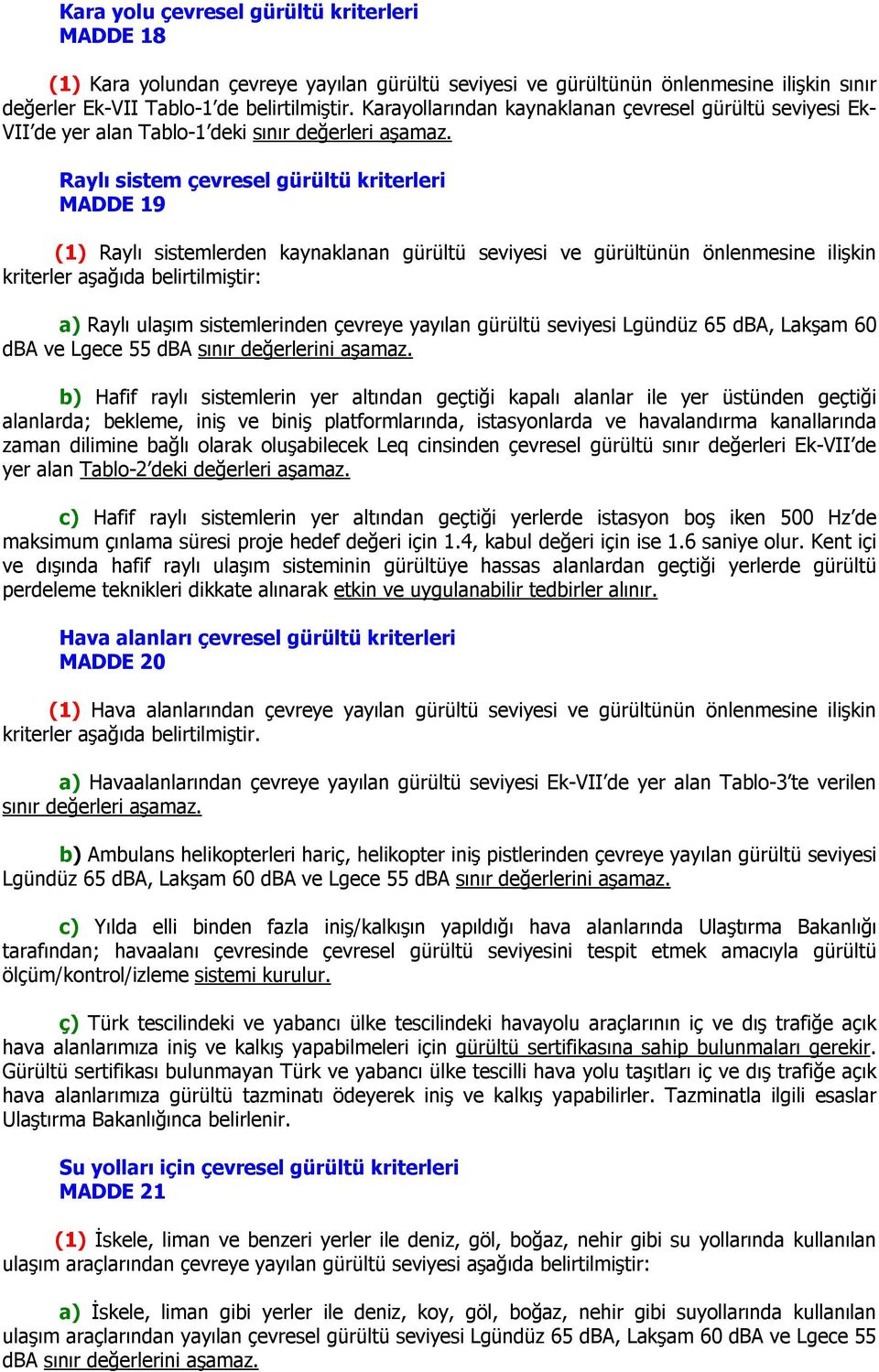 Raylı sistem çevresel gürültü kriterleri MADDE 19 (1) Raylı sistemlerden kaynaklanan gürültü seviyesi ve gürültünün önlenmesine ilişkin kriterler aşağıda belirtilmiştir: a) Raylı ulaşım