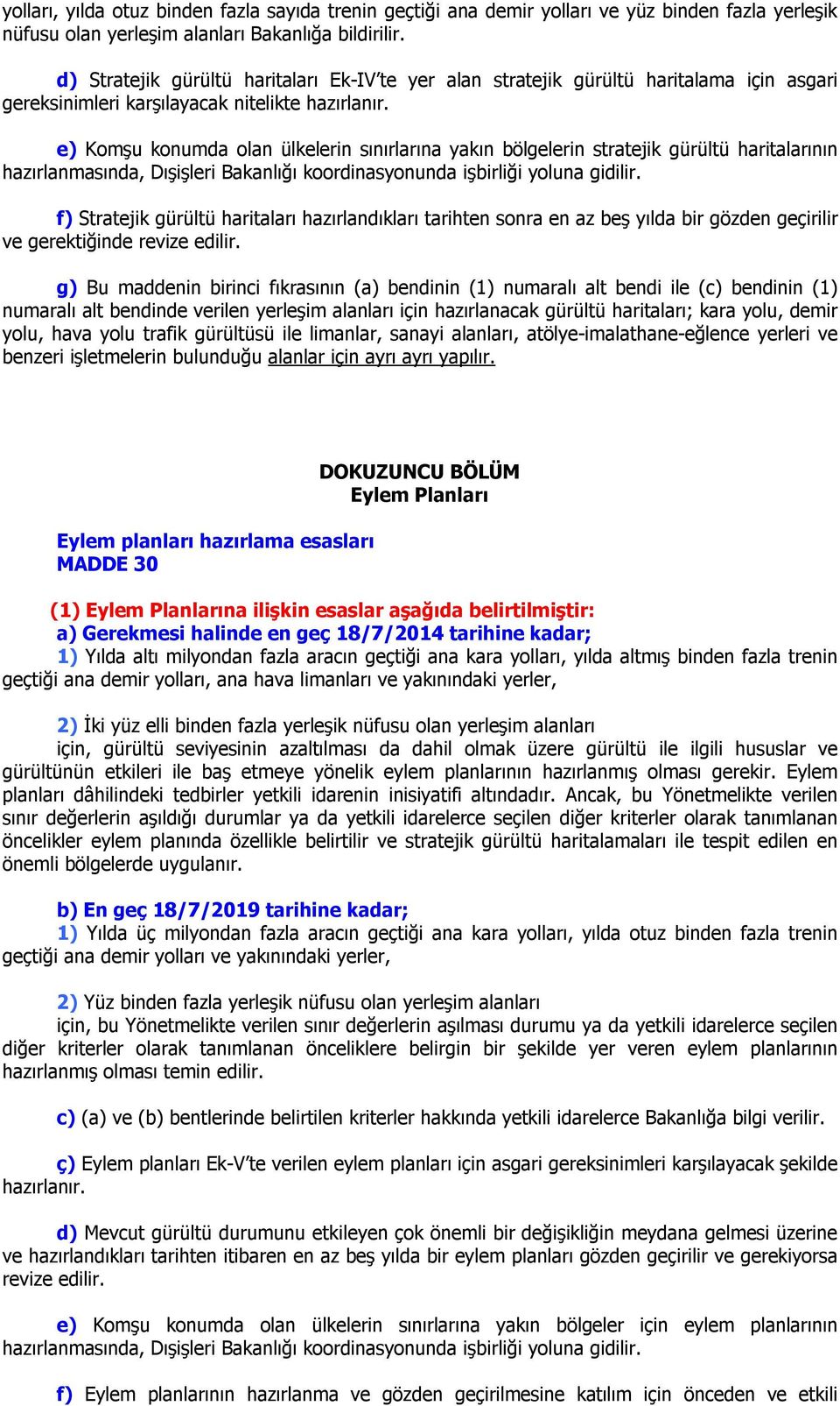 e) Komşu konumda olan ülkelerin sınırlarına yakın bölgelerin stratejik gürültü haritalarının hazırlanmasında, Dışişleri Bakanlığı koordinasyonunda işbirliği yoluna gidilir.