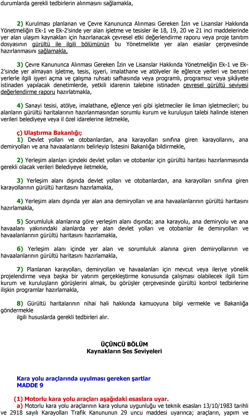 Yönetmelikte yer alan esaslar çerçevesinde hazırlanmasını sağlamakla, 3) Çevre Kanununca Alınması Gereken İzin ve Lisanslar Hakkında Yönetmeliğin Ek-1 ve Ek- 2 sinde yer almayan işletme, tesis,