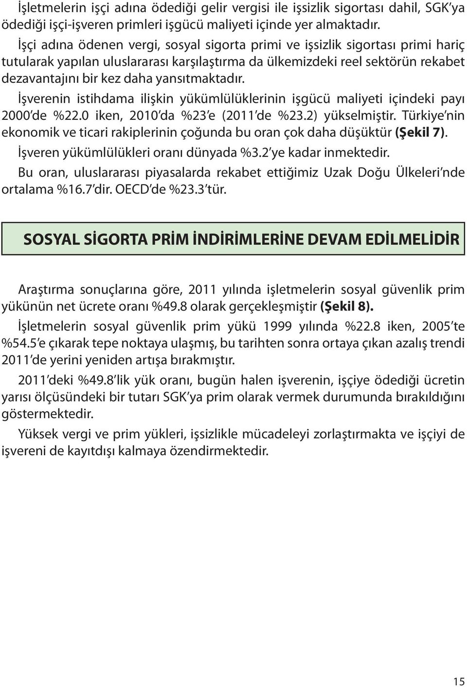 yansıtmaktadır. İşverenin istihdama ilişkin yükümlülüklerinin işgücü maliyeti içindeki payı 2000 de %22.0 iken, 2010 da %23 e (2011 de %23.2) yükselmiştir.