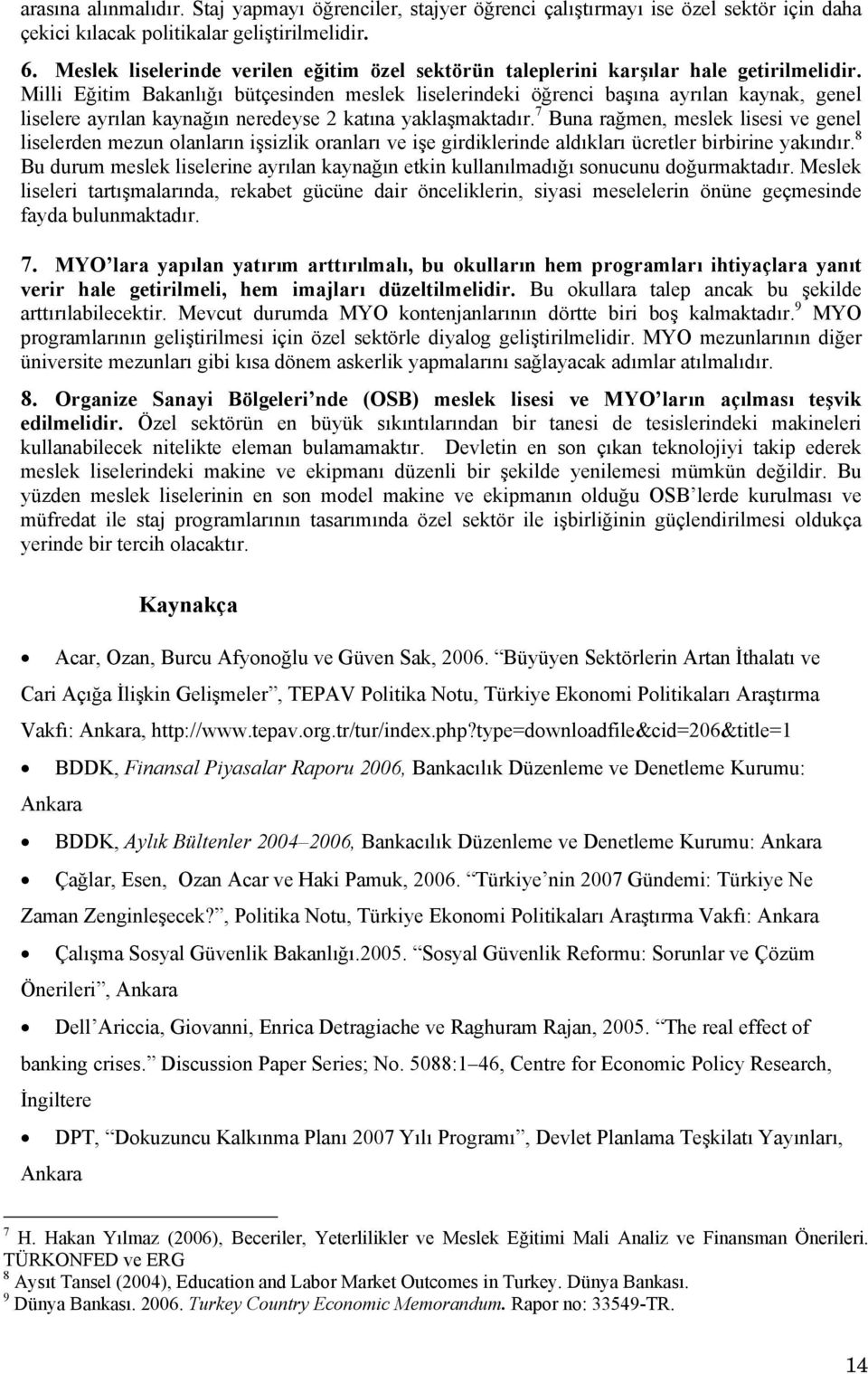 Milli Eğitim Bakanlığı bütçesinden meslek liselerindeki öğrenci başına ayrılan kaynak, genel liselere ayrılan kaynağın neredeyse 2 katına yaklaşmaktadır.