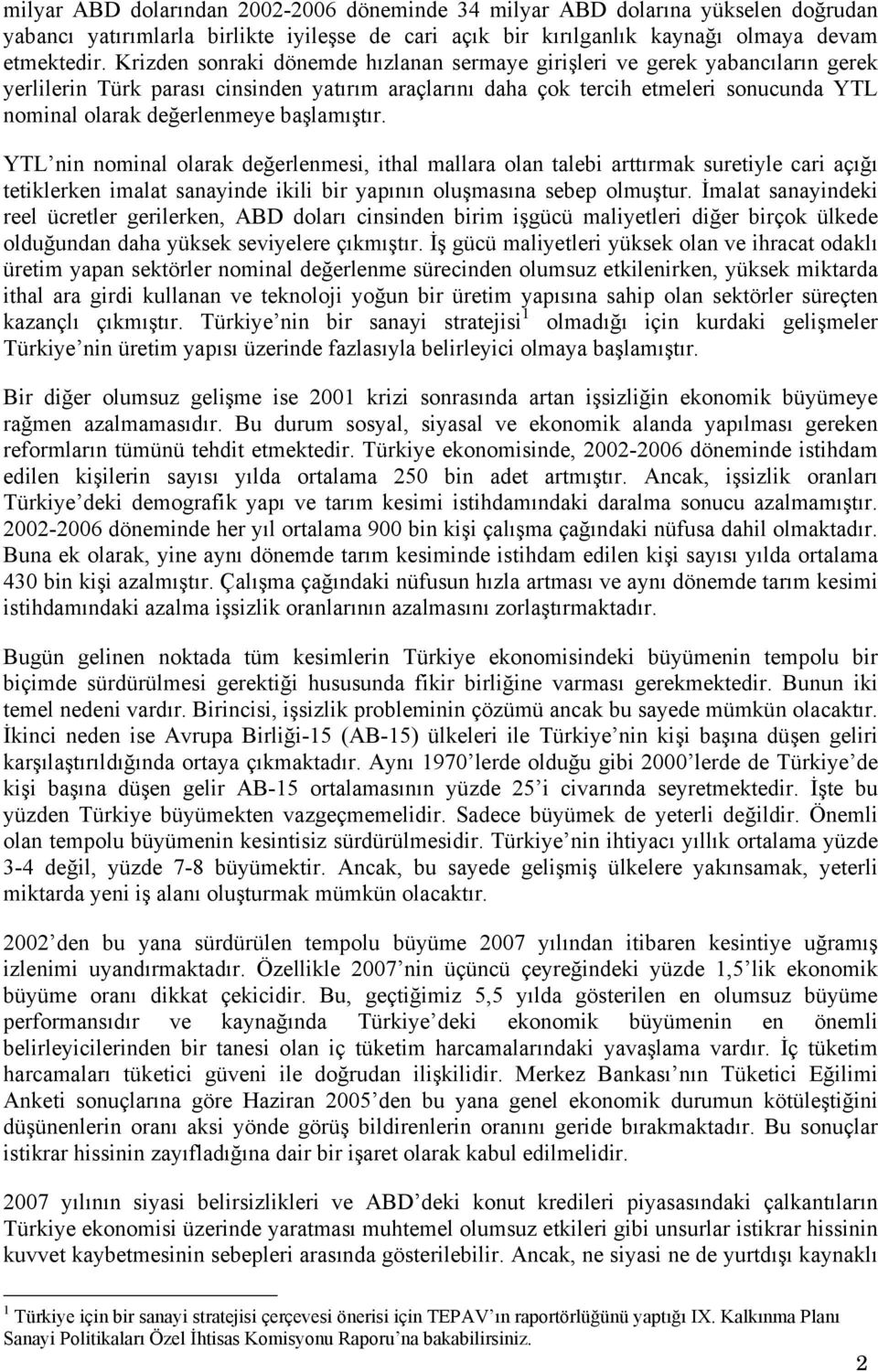 başlamıştır. YTL nin nominal olarak değerlenmesi, ithal mallara olan talebi arttırmak suretiyle cari açığı tetiklerken imalat sanayinde ikili bir yapının oluşmasına sebep olmuştur.