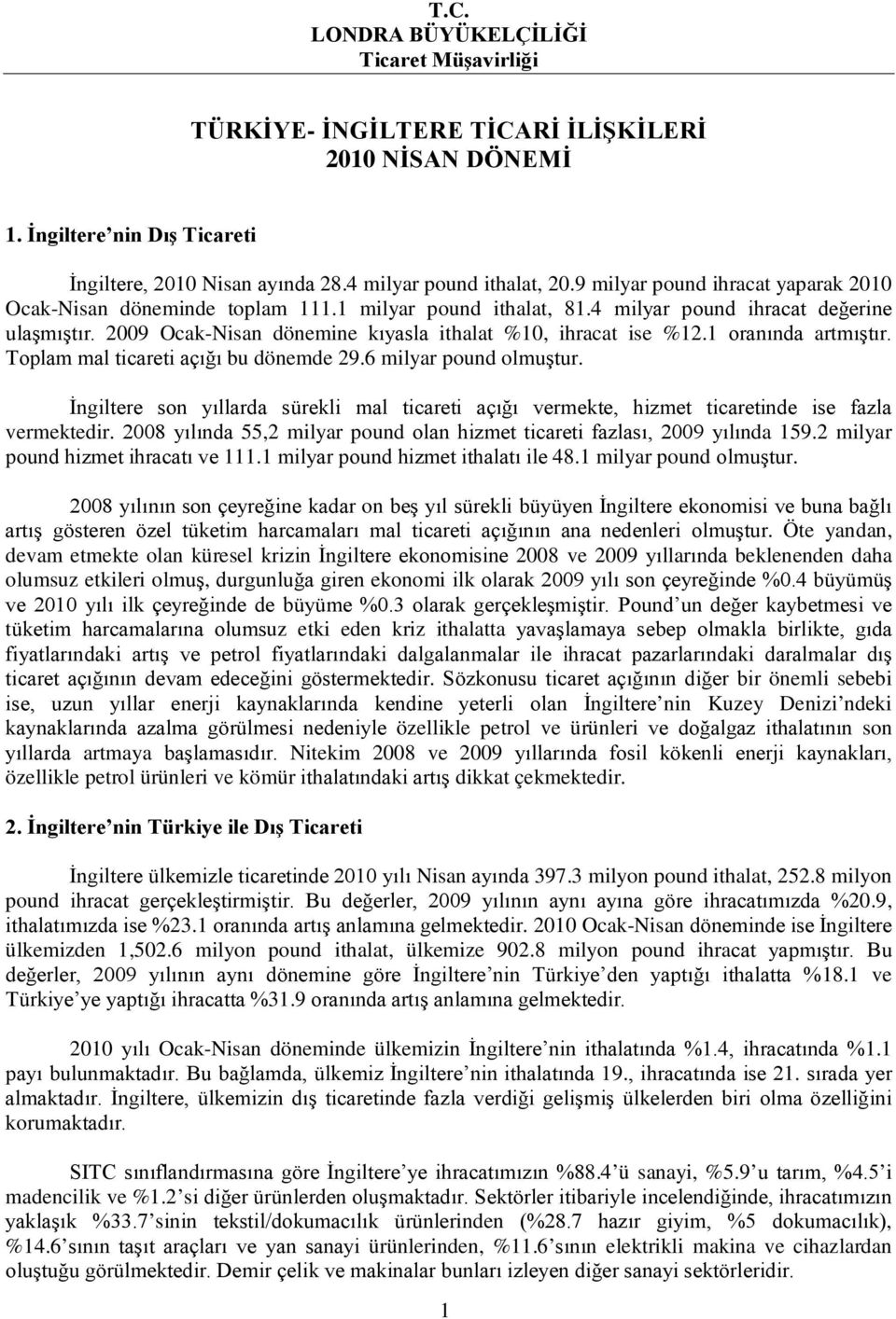 2009 Ocak-Nisan dönemine kıyasla ithalat %10, ihracat ise %12.1 oranında artmıştır. Toplam mal ticareti açığı bu dönemde 29.6 milyar pound olmuştur.