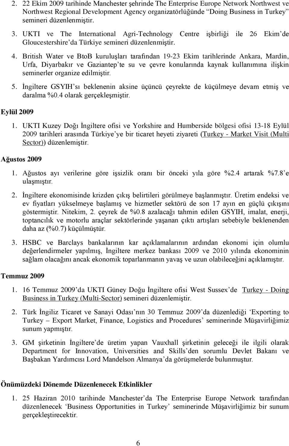 British Water ve BtoB kuruluşları tarafından 19-23 Ekim tarihlerinde Ankara, Mardin, Urfa, Diyarbakır ve Gaziantep te su ve çevre konularında kaynak kullanımına ilişkin seminerler organize edilmiştir.