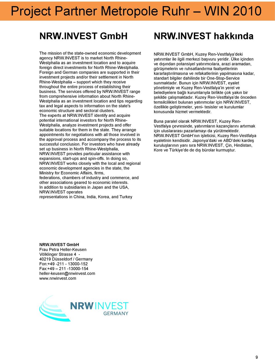 Foreign and German companies are supported in their investment projects and/or their settlement in North Rhine-Westphalia support which they receive throughout the entire process of establishing