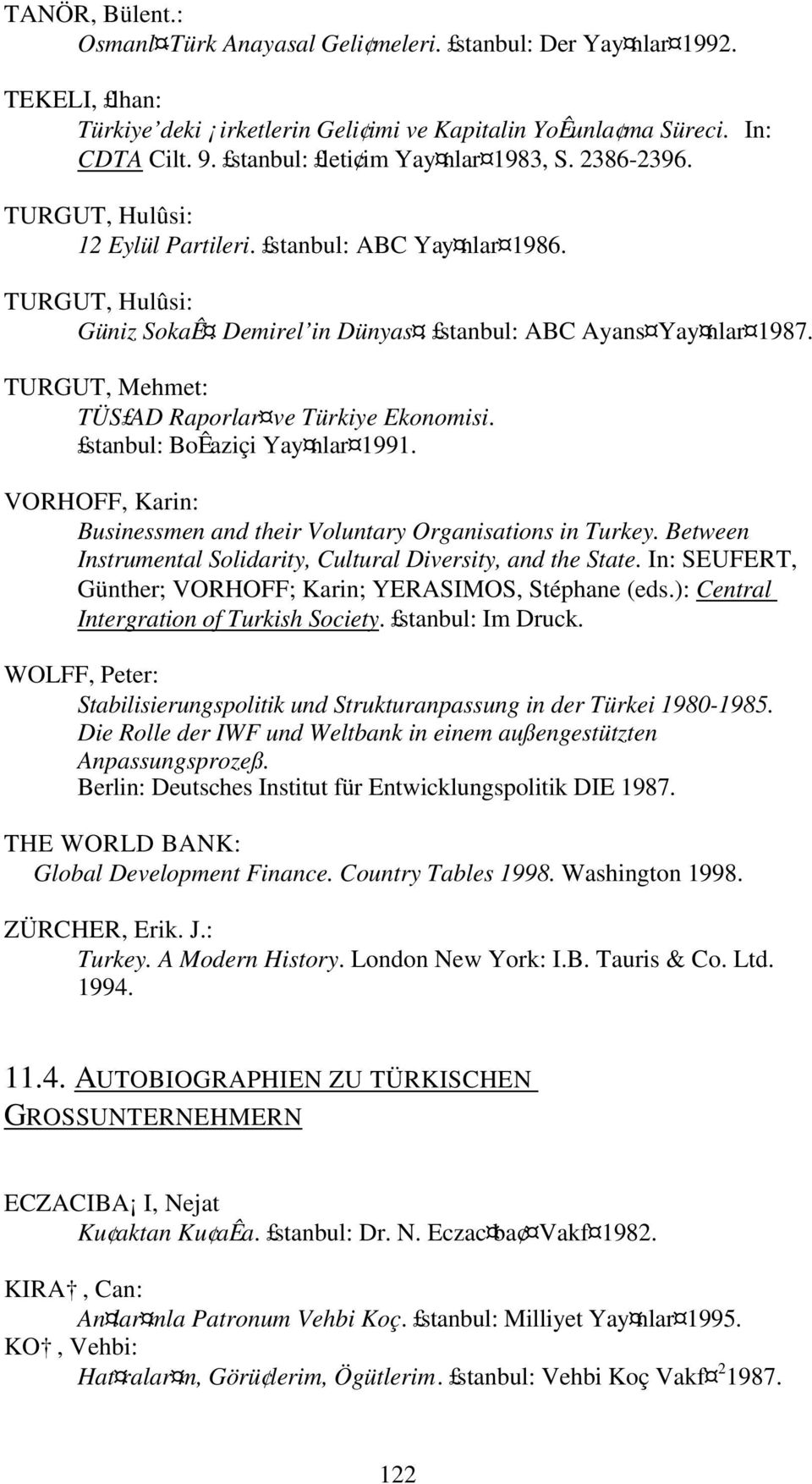 TURGUT, Mehmet: TÜS AD Raporlar ve Türkiye Ekonomisi. stanbul: BoÊaziçi Yay nlar 1991. VORHOFF, Karin: Businessmen and their Voluntary Organisations in Turkey.