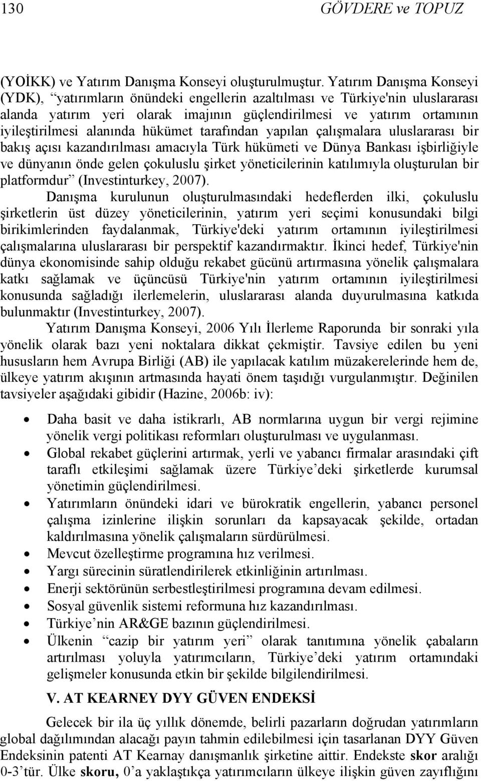 alanında hükümet tarafından yapılan çalışmalara uluslararası bir bakış açısı kazandırılması amacıyla Türk hükümeti ve Dünya Bankası işbirliğiyle ve dünyanın önde gelen çokuluslu şirket