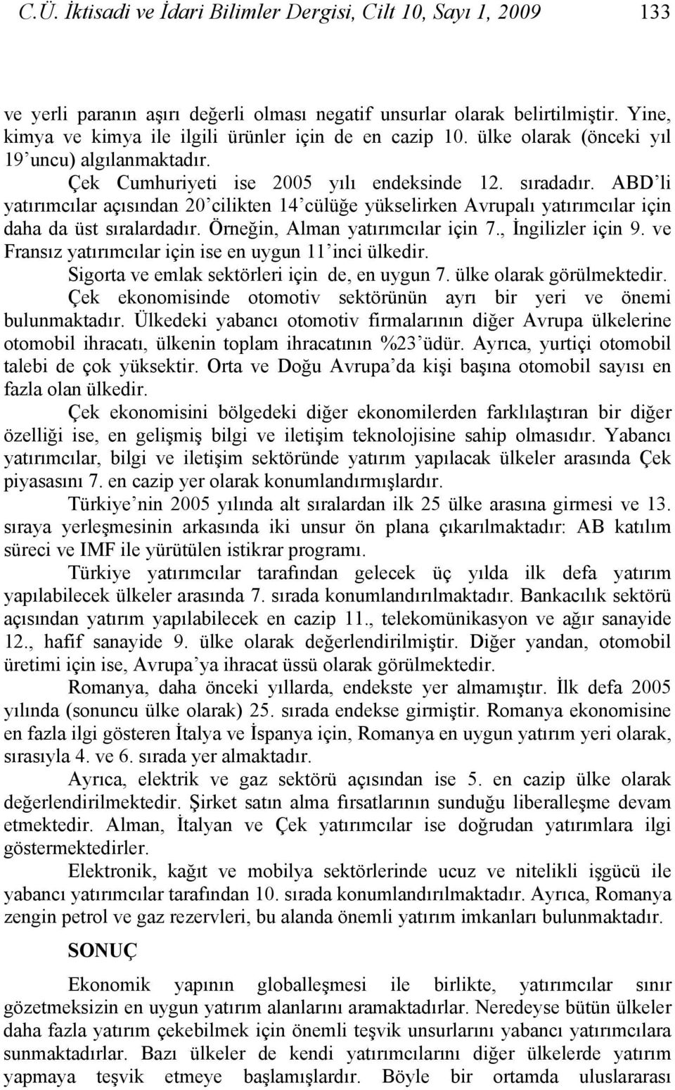 ABD li yatırımcılar açısından 20 cilikten 14 cülüğe yükselirken Avrupalı yatırımcılar için daha da üst sıralardadır. Örneğin, Alman yatırımcılar için 7., İngilizler için 9.