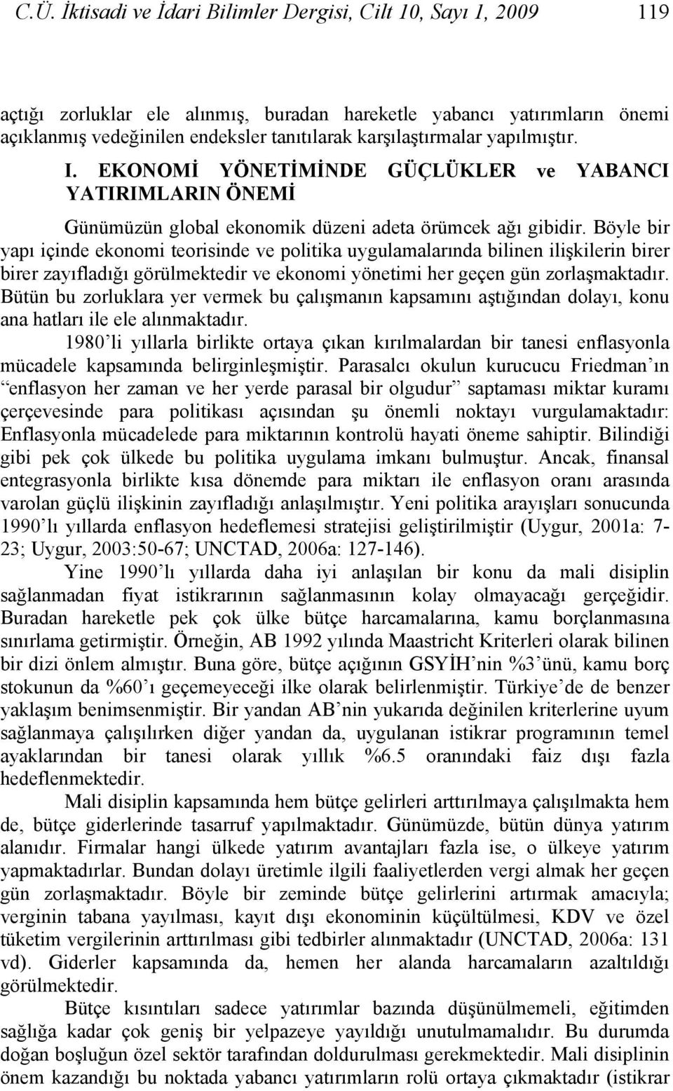 Böyle bir yapı içinde ekonomi teorisinde ve politika uygulamalarında bilinen ilişkilerin birer birer zayıfladığı görülmektedir ve ekonomi yönetimi her geçen gün zorlaşmaktadır.