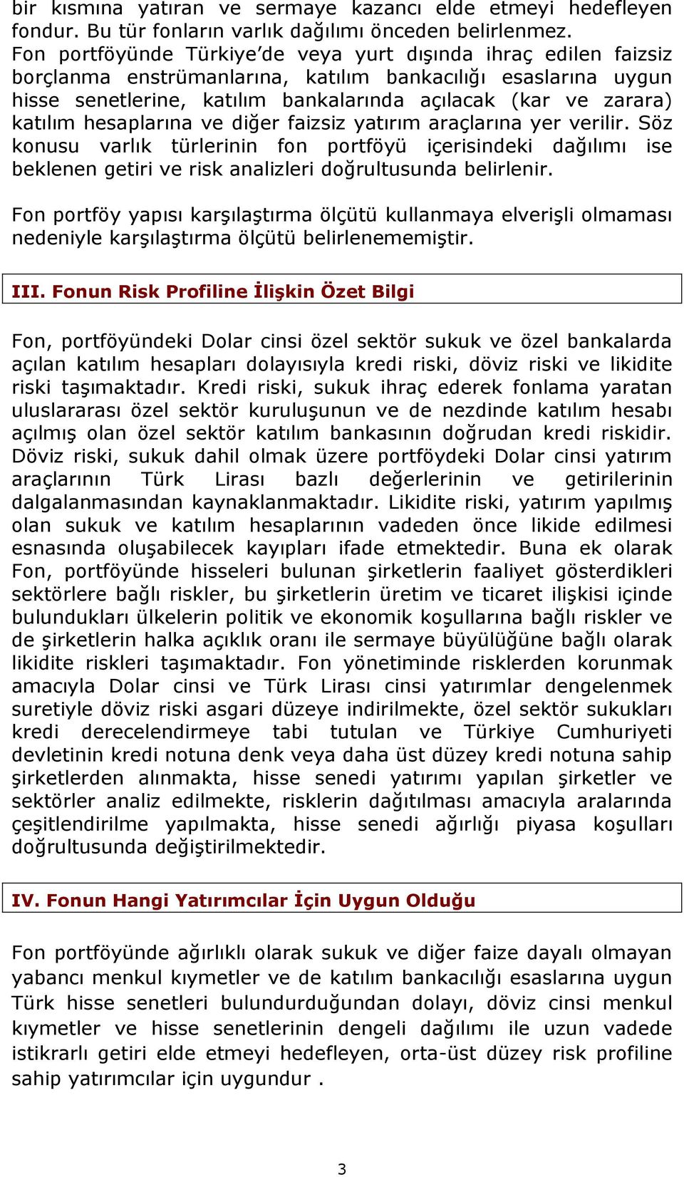 katılım hesaplarına ve diğer faizsiz yatırım araçlarına yer verilir. Söz konusu varlık türlerinin fon portföyü içerisindeki dağılımı ise beklenen getiri ve risk analizleri doğrultusunda belirlenir.