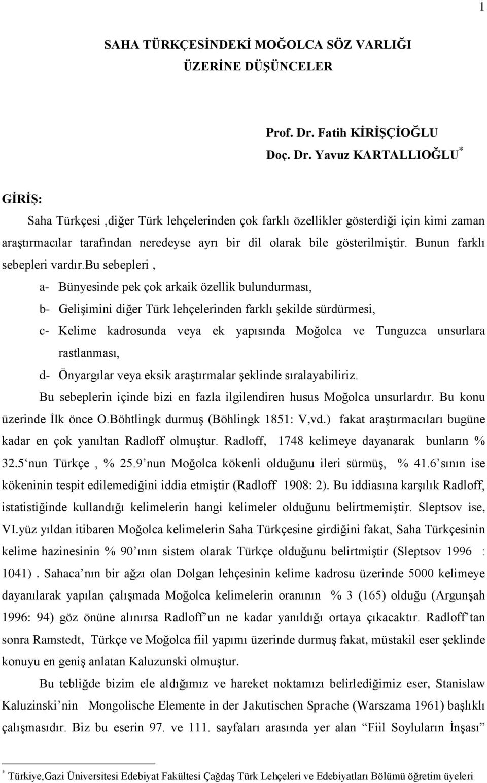 Yavuz KARTALLIOĞLU * GĠRĠġ: Saha Türkçesi,diğer Türk lehçelerinden çok farklı özellikler gösterdiği için kimi zaman araģtırmacılar tarafından neredeyse ayrı bir dil olarak bile gösterilmiģtir.