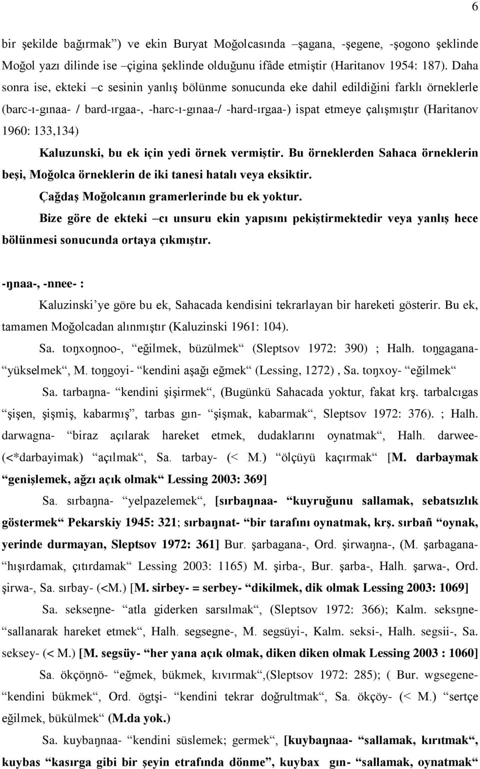 133,134) Kaluzunski, bu ek için yedi örnek vermiģtir. Bu örneklerden Sahaca örneklerin beģi, Moğolca örneklerin de iki tanesi hatalı veya eksiktir. ÇağdaĢ Moğolcanın gramerlerinde bu ek yoktur.