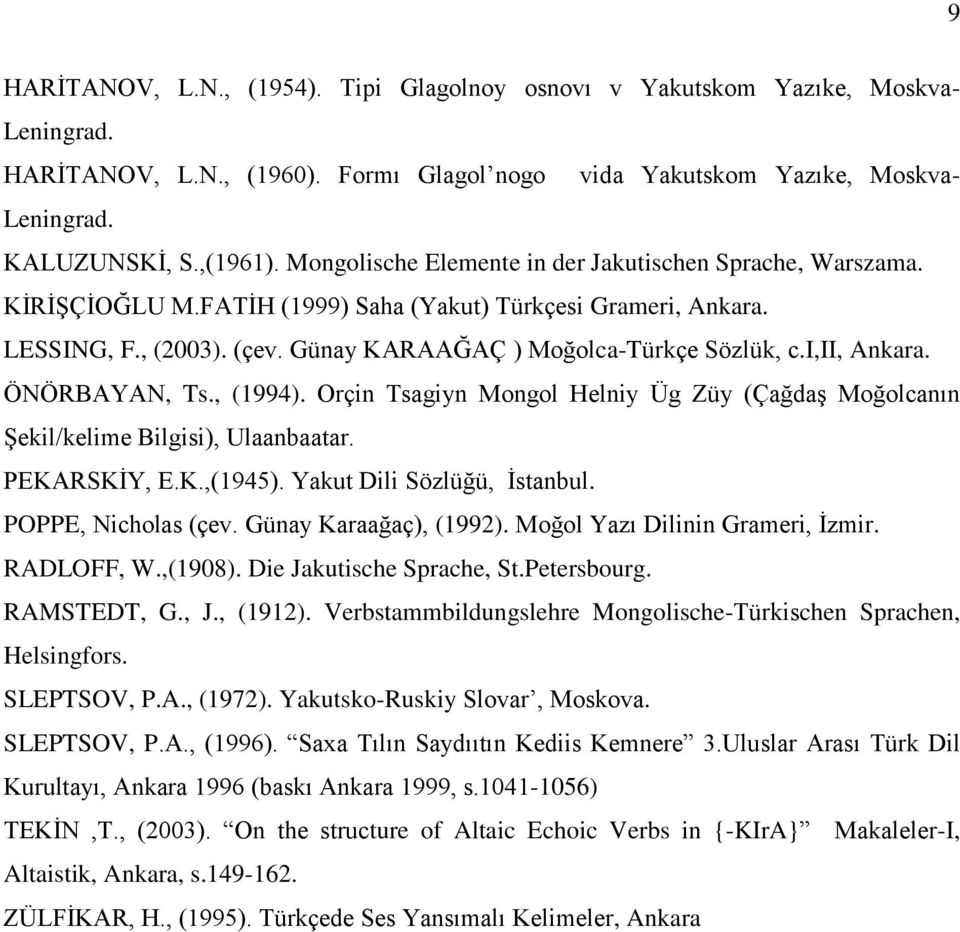i,ii, Ankara. ÖNÖRBAYAN, Ts., (1994). Orçin Tsagiyn Mongol Helniy Üg Züy (ÇağdaĢ Moğolcanın ġekil/kelime Bilgisi), Ulaanbaatar. PEKARSKĠY, E.K.,(1945). Yakut Dili Sözlüğü, Ġstanbul.