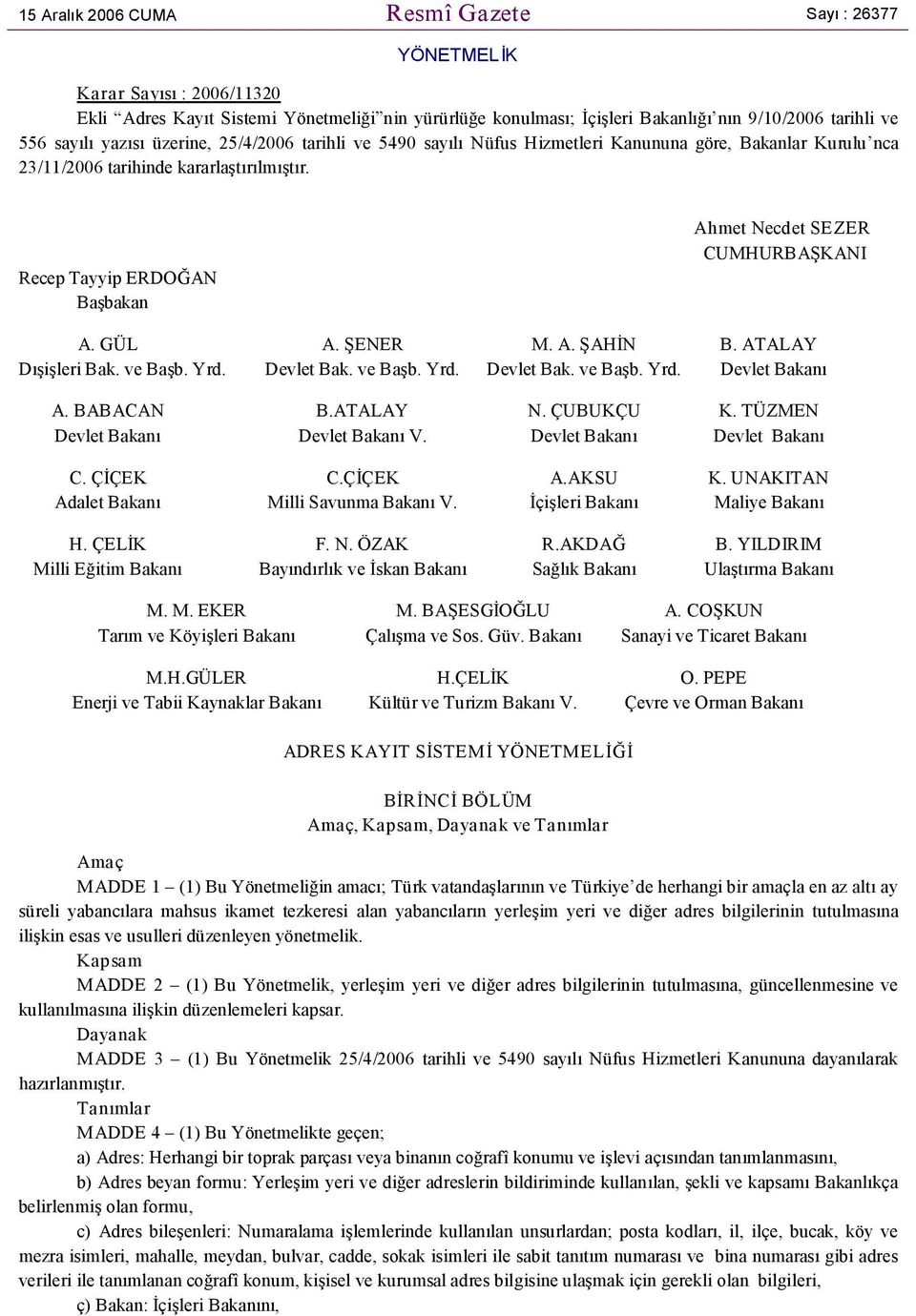 Recep Tayyip ERDOĞAN Başbakan Ahmet Necdet SEZER CUMHURBAŞKANI A. GÜL A. ŞENER M. A. ŞAHİN B. ATALAY Dışişleri Bak. ve Başb. Yrd. Devlet Bak. ve Başb. Yrd. Devlet Bak. ve Başb. Yrd. Devlet Bakanı A.