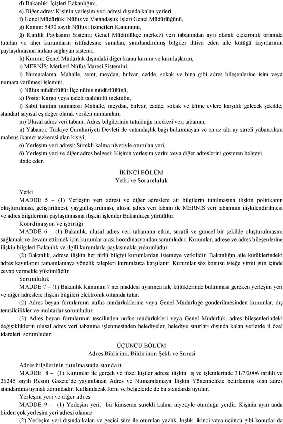 ihtiva eden aile kütüğü kayıtlarının paylaşılmasına imkan sağlayan sistemi, h) Kurum: Genel Müdürlük dışındaki diğer kamu kurum ve kuruluşlarını, ı) MERNİS: Merkezî Nüfus İdaresi Sistemini, i)