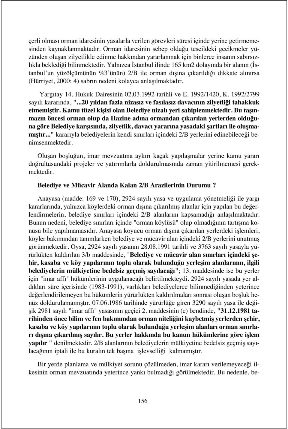 Yaln zca İstanbul ilinde 165 km2 dolay nda bir alan n (İstanbul un yüzölçümünün %3 ünün) 2/B ile orman d ş na ç kar ld ğ dikkate al n rsa (Hürriyet, 2000: 4) sabr n nedeni kolayca anlaş lmaktad r.